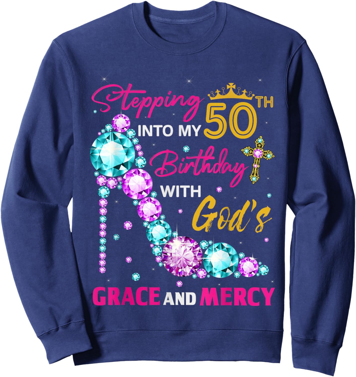 Stepping into my 50th birthday with God's grace & Mercy Lady Sweatshirt - Sweatshirt | Navy