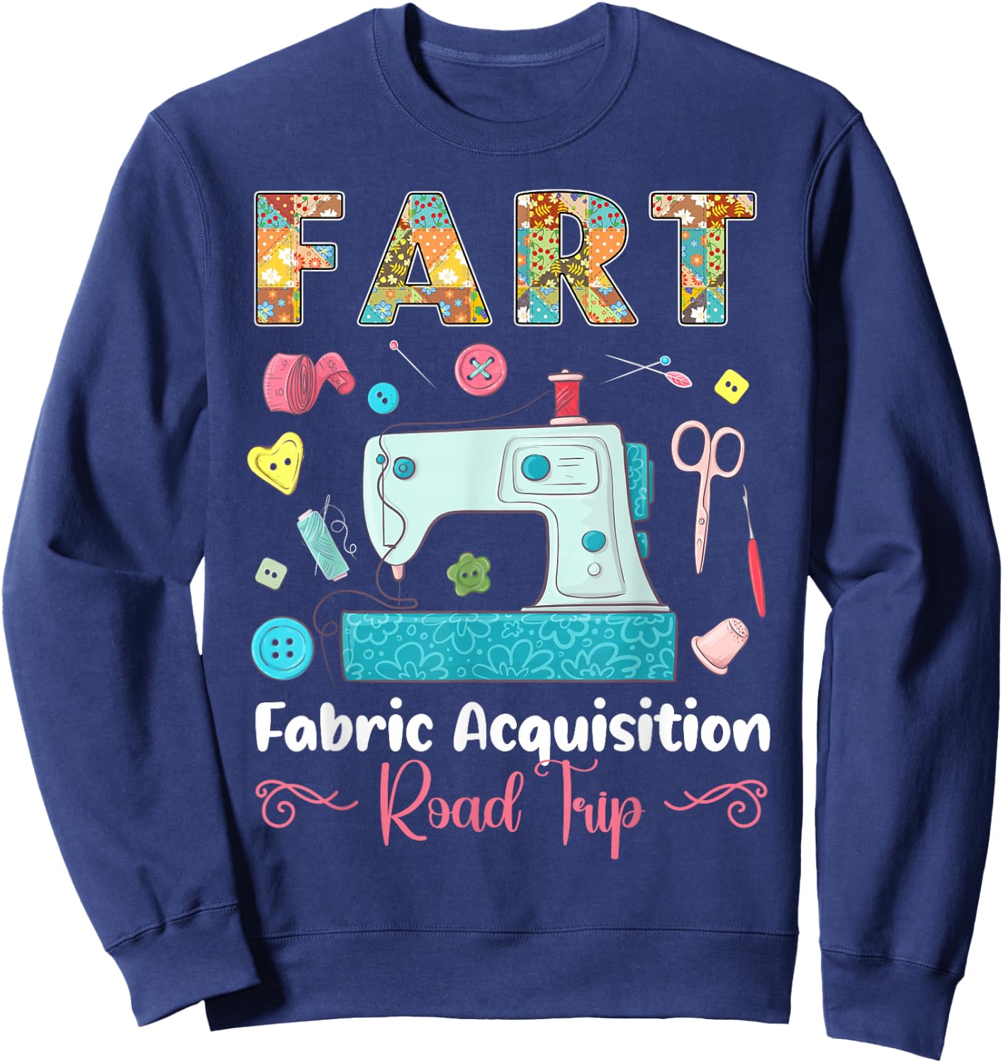 Fart Fabric Acquisition Road Trip Quilting Sewing Knitting Sweatshirt - Sweatshirt | Navy