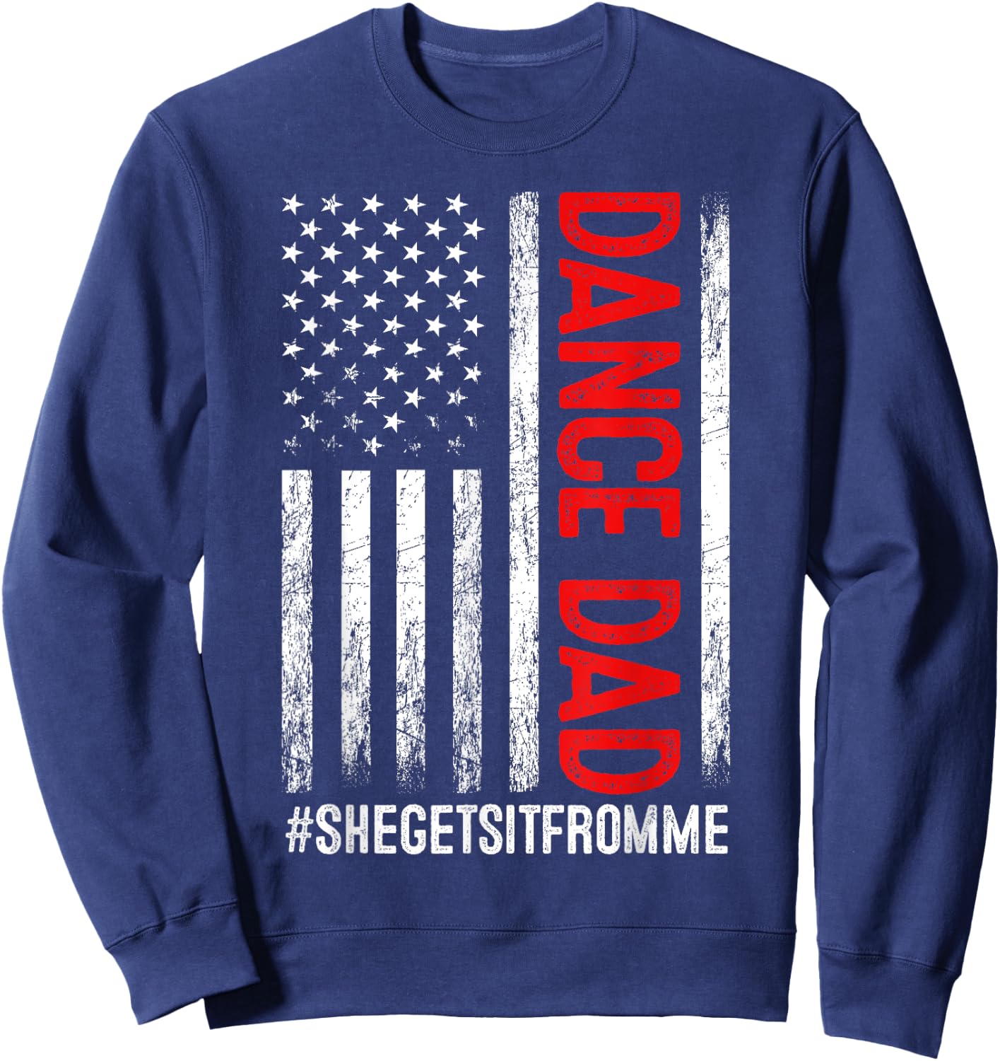 Dad Dance She Get It From Me Proud Dancer Dad USA Flag Men Sweatshirt - Sweatshirt | Navy