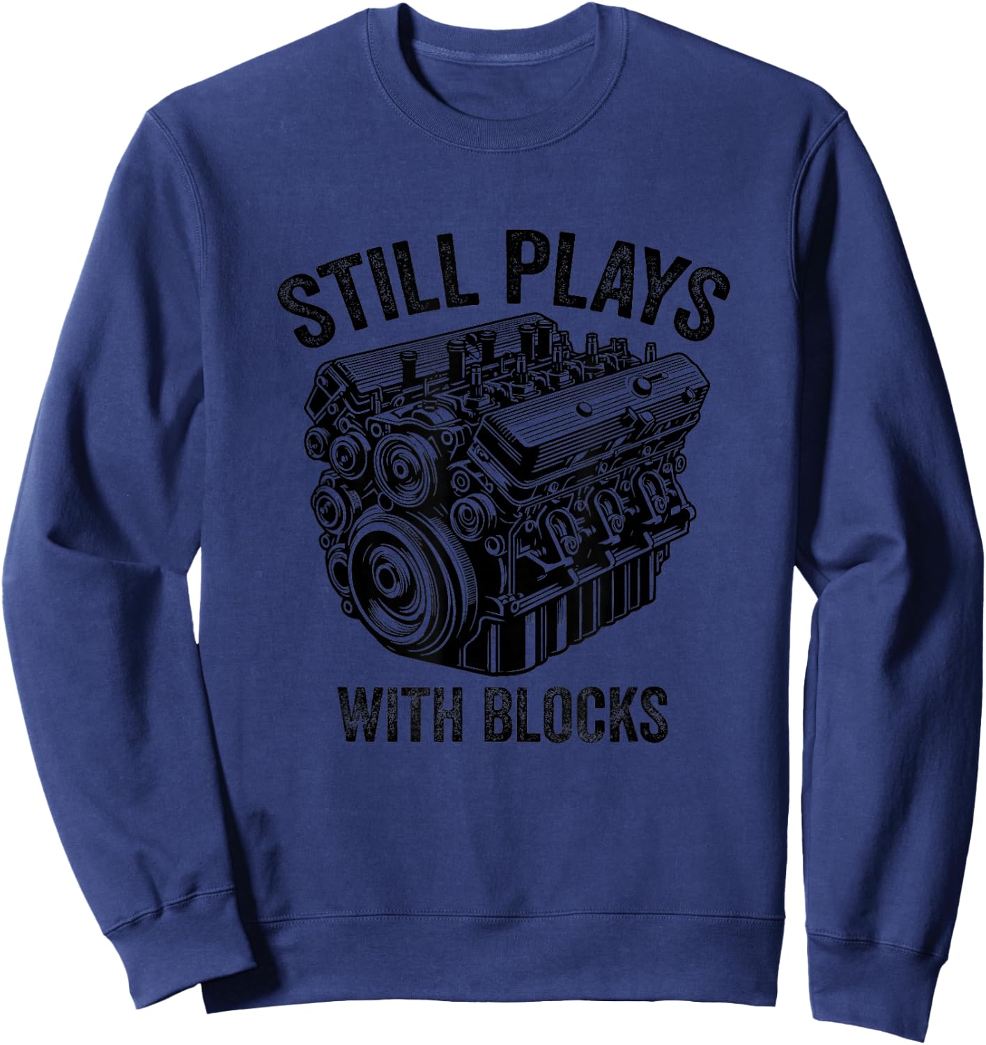 Still Plays With Blocks Workbench And Mechanics and Builders Sweatshirt - Sweatshirt | Navy