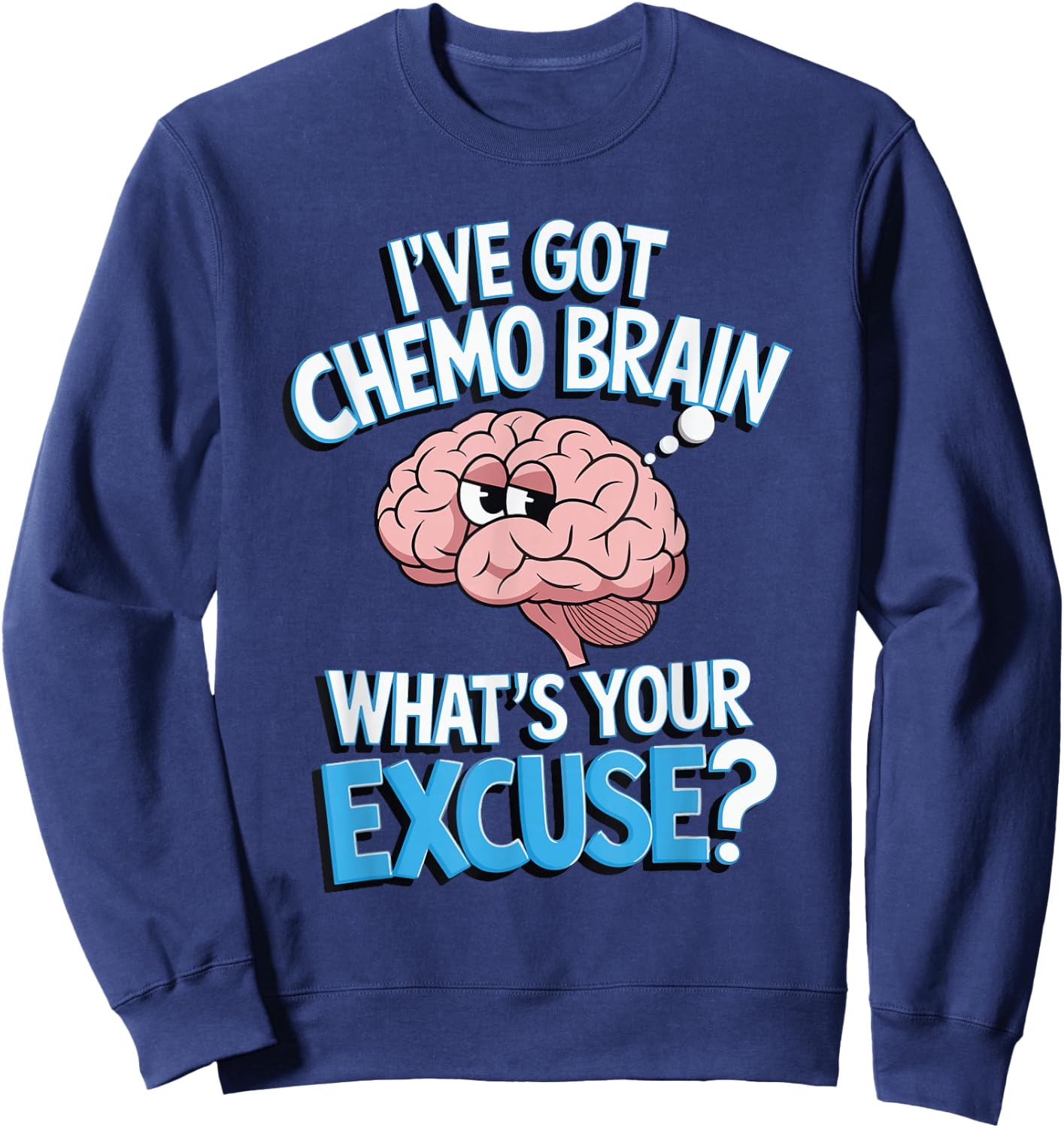 I've Got Chemo Brain What's Your Excuse Sweatshirt - Sweatshirt | Navy