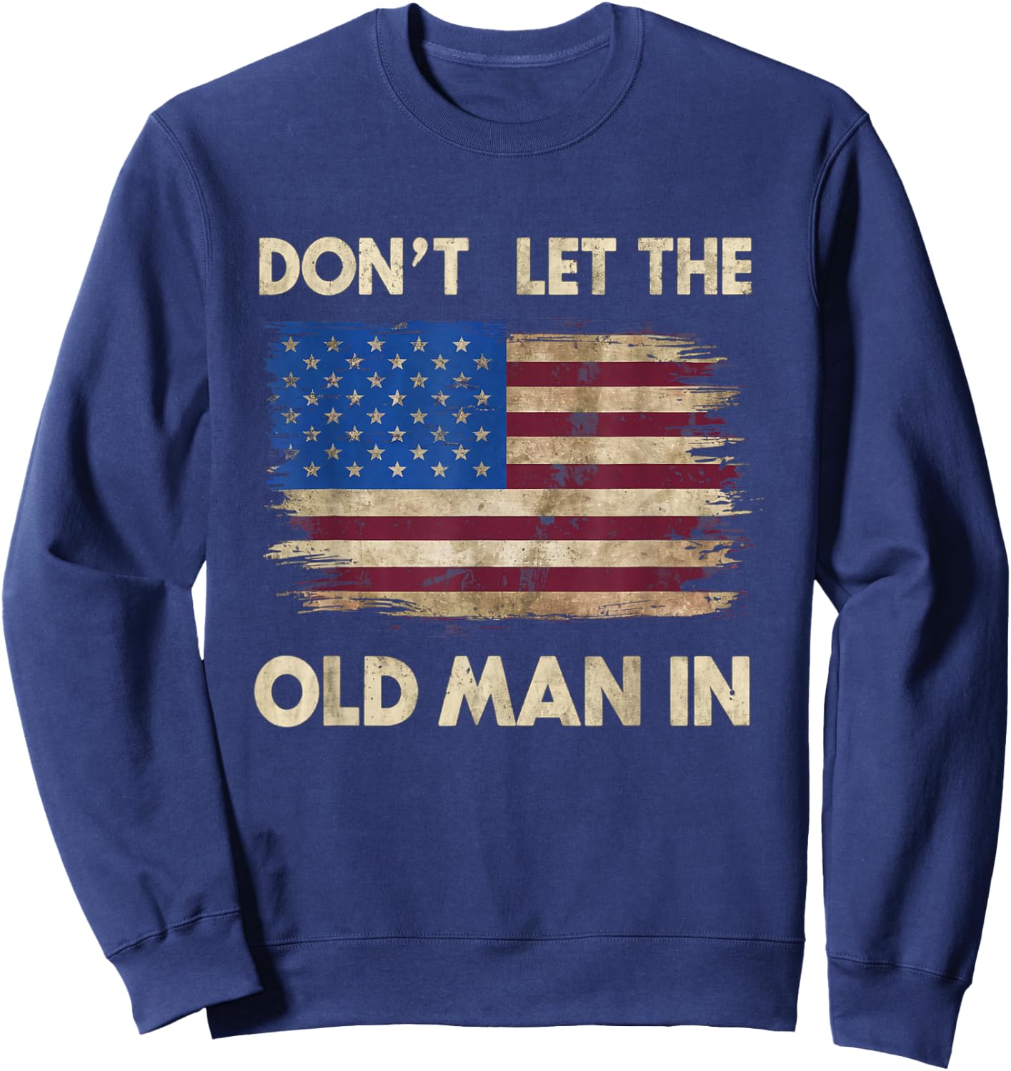 Don't Let The Old Man In Vintage USA American Flag Apparel Sweatshirt - Sweatshirt | Navy