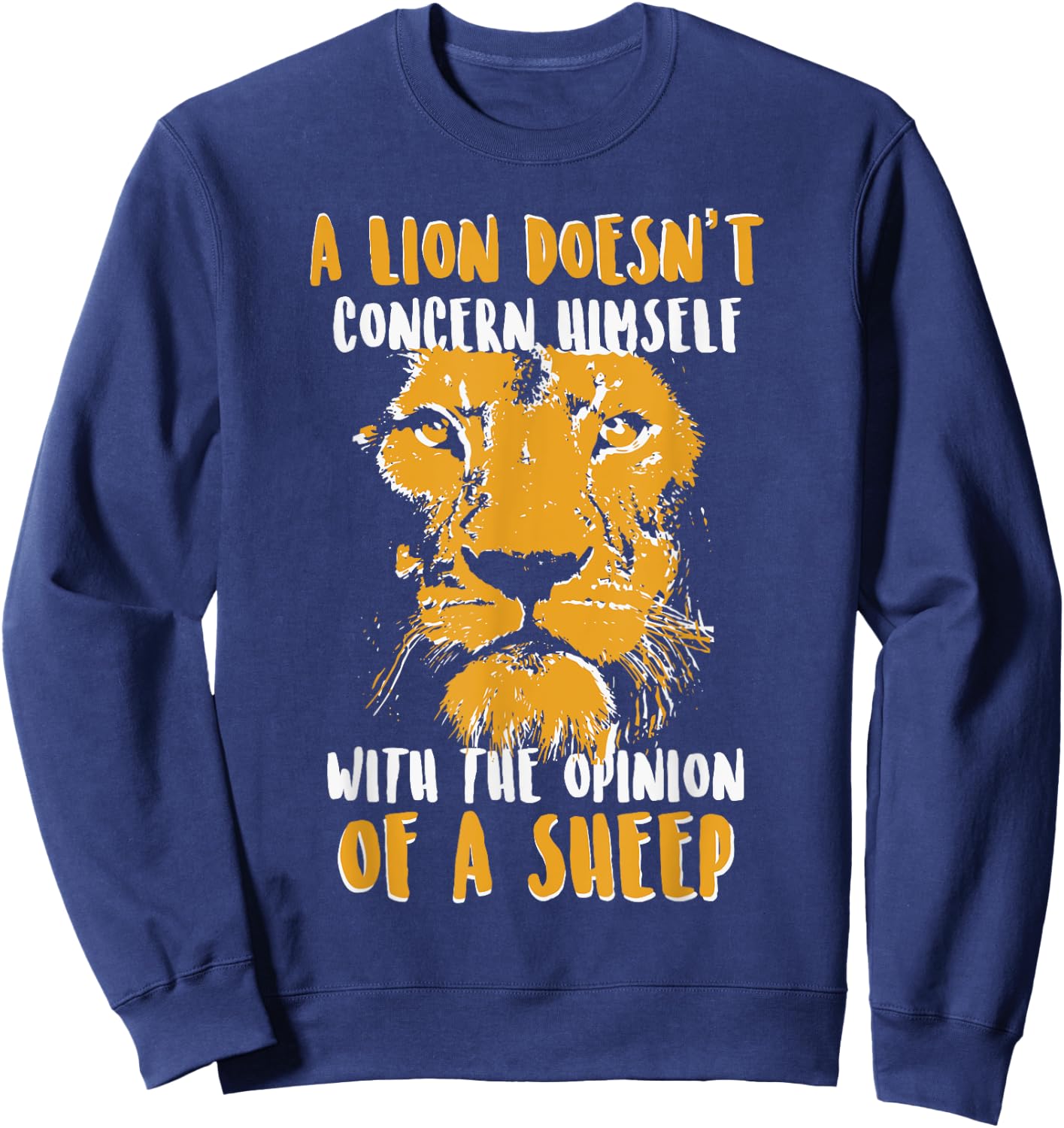 A Lion Doesn't Concern Himself with the Opinion of a Sheep Sweatshirt - Sweatshirt | Navy