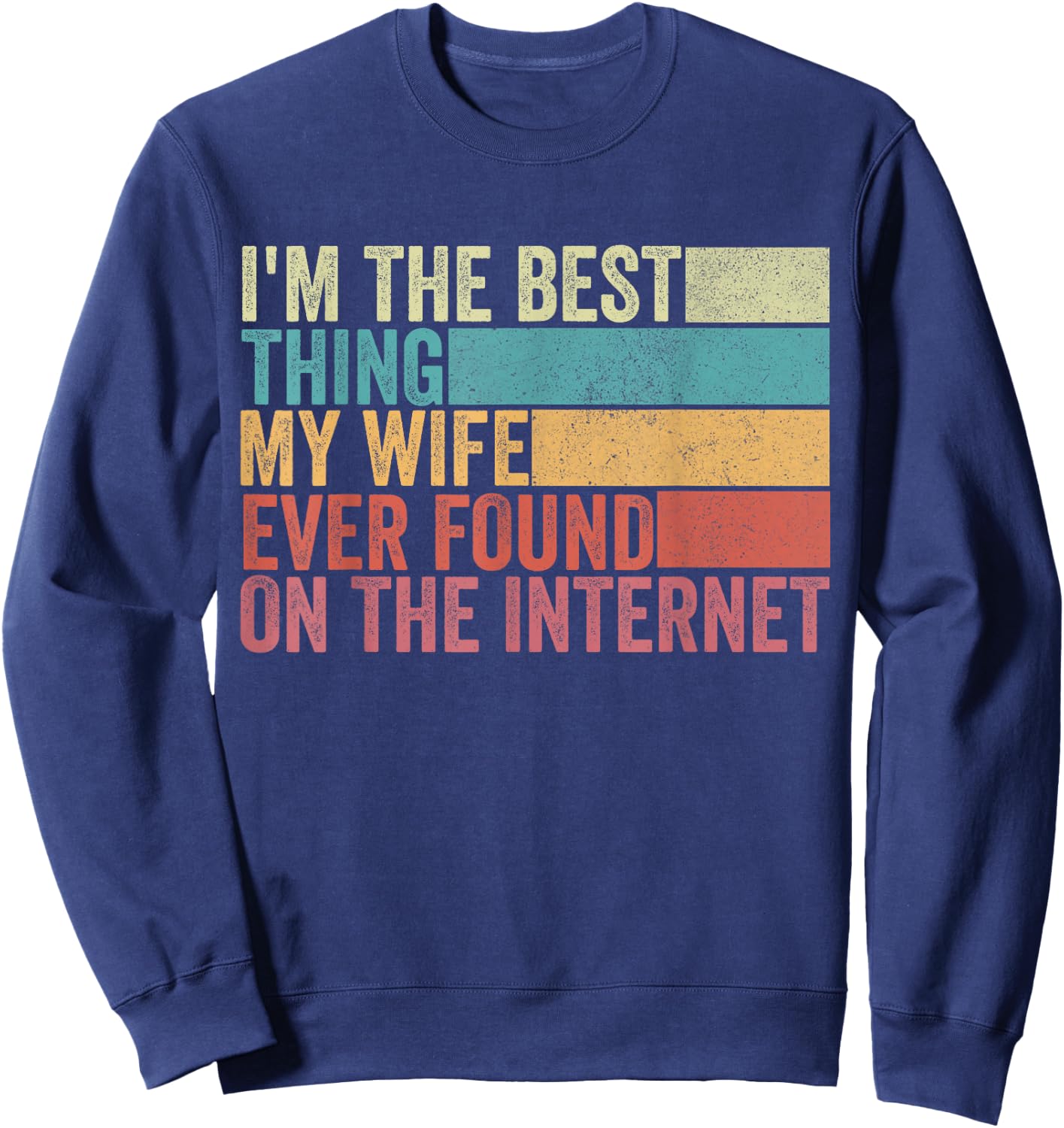 I'm The Best Thing My Wife Ever Found On The Internet Sweatshirt - Sweatshirt | Navy