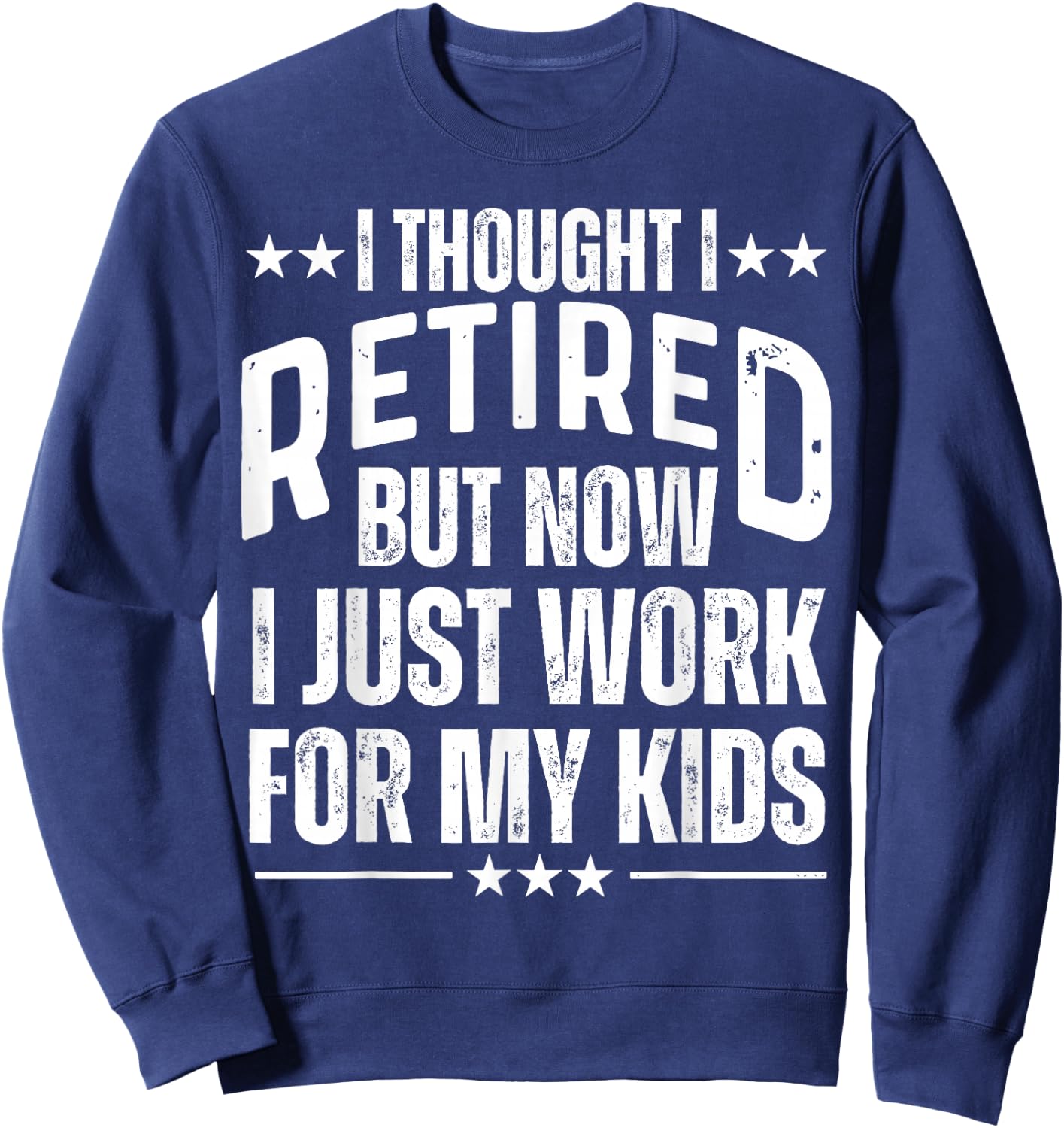 I Thought I Retired But Now I Just Work For My Kids Mom Dad Sweatshirt - Sweatshirt | Navy