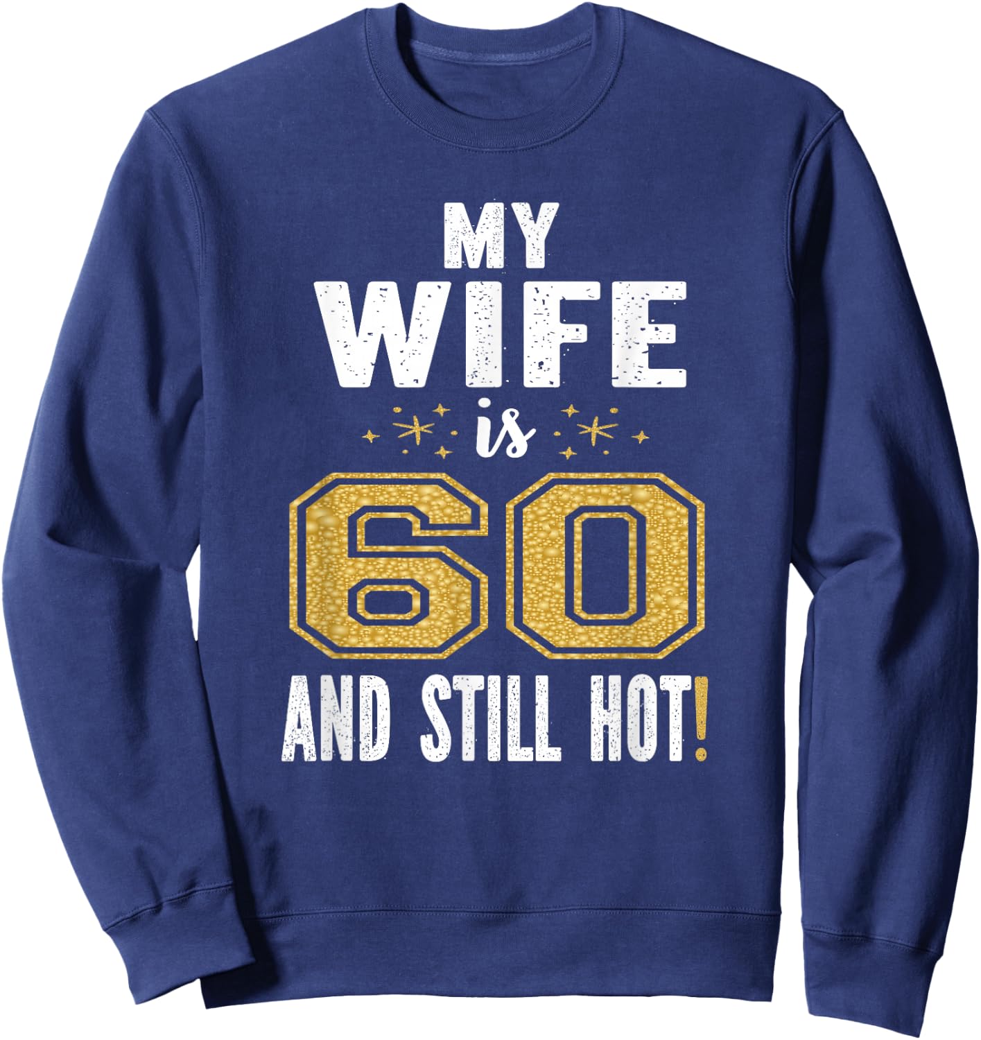 My Wife Is 60 And Still Hot 60th Birthday Gift Sweatshirt - Sweatshirt | Navy