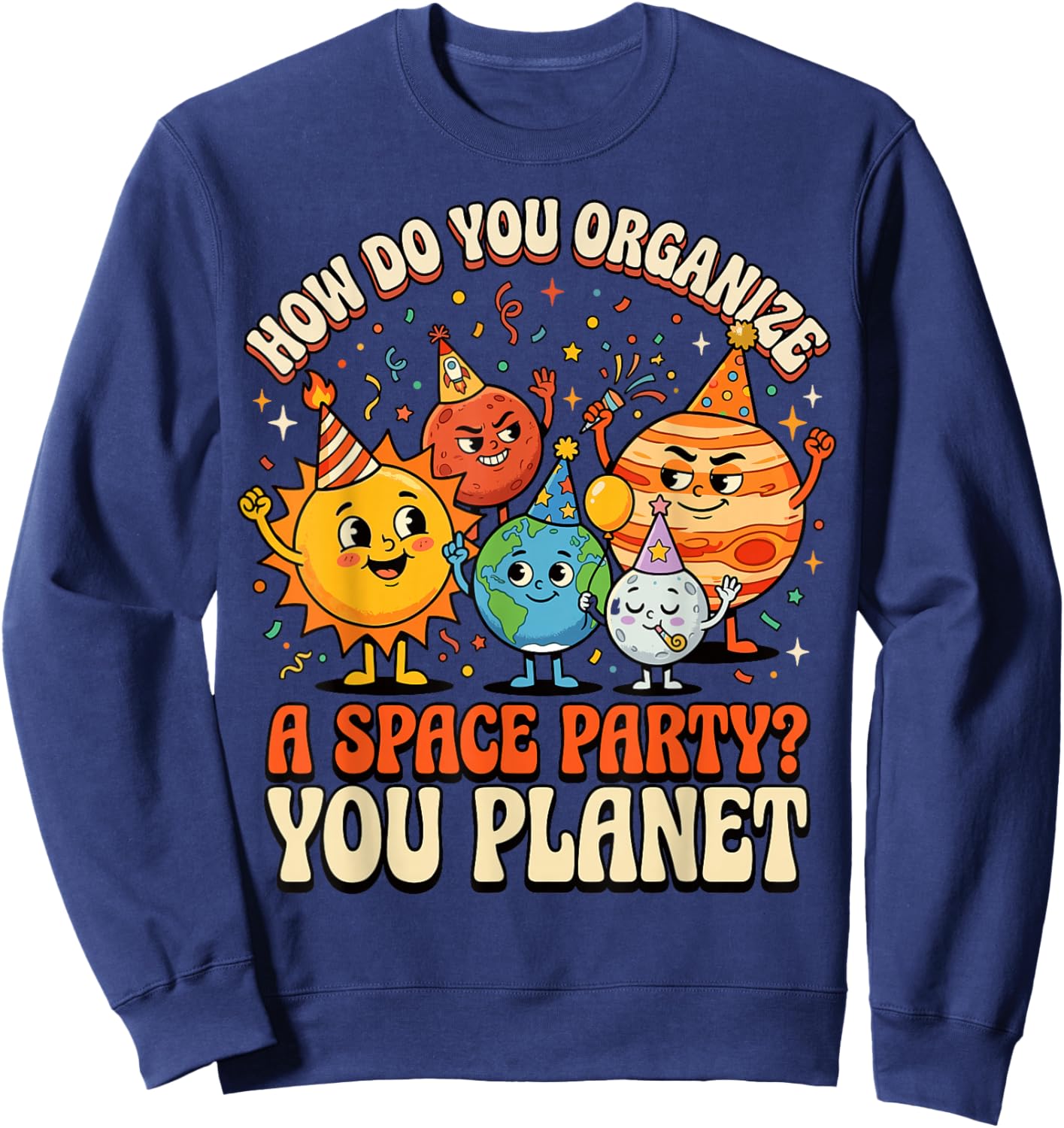 How Do You Organize A Space Party? You Planet Sweatshirt - Sweatshirt | Navy