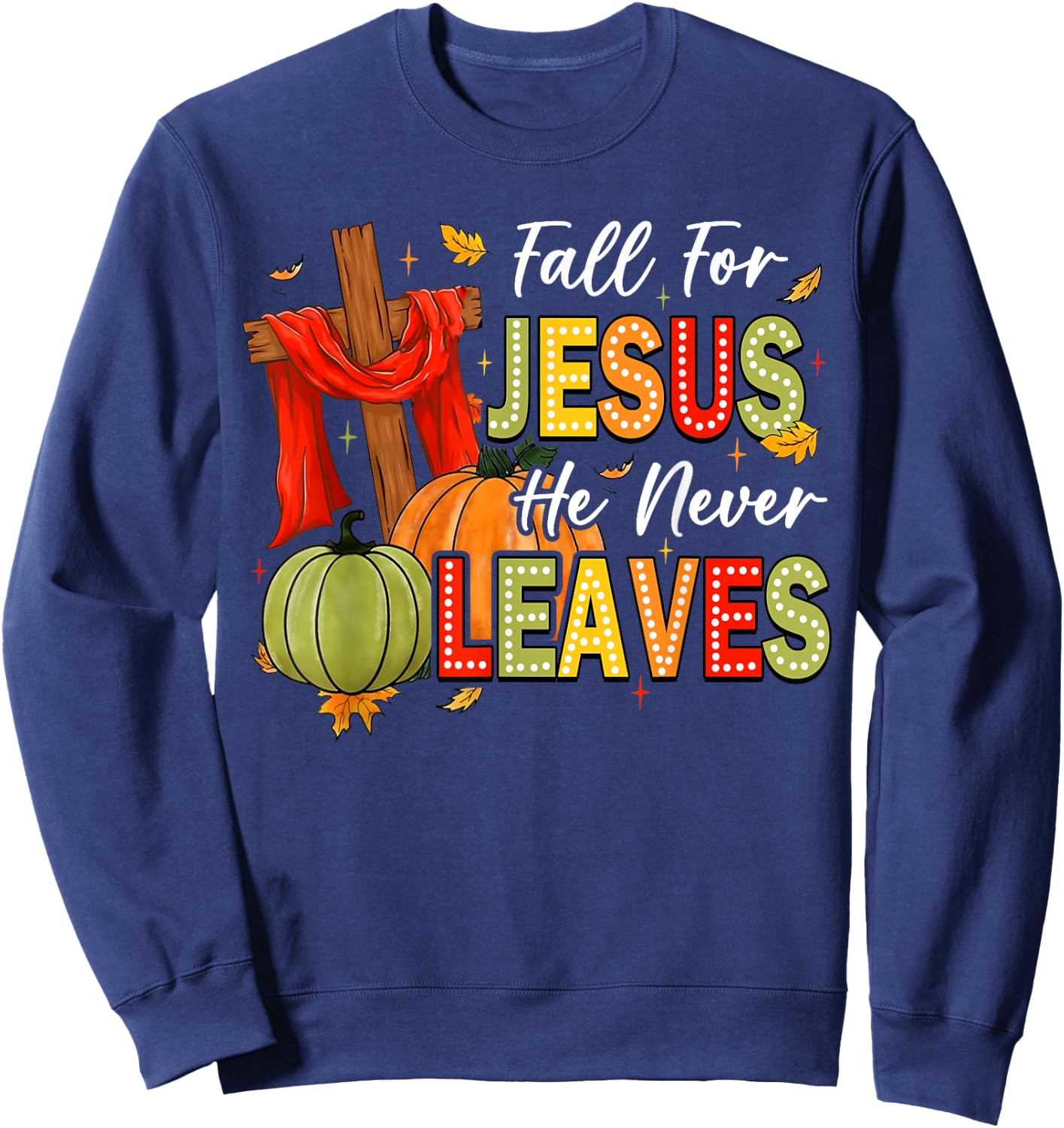 Fall For Jesus He Never Leaves Autumn Religious Christian Sweatshirt - Sweatshirt | Navy