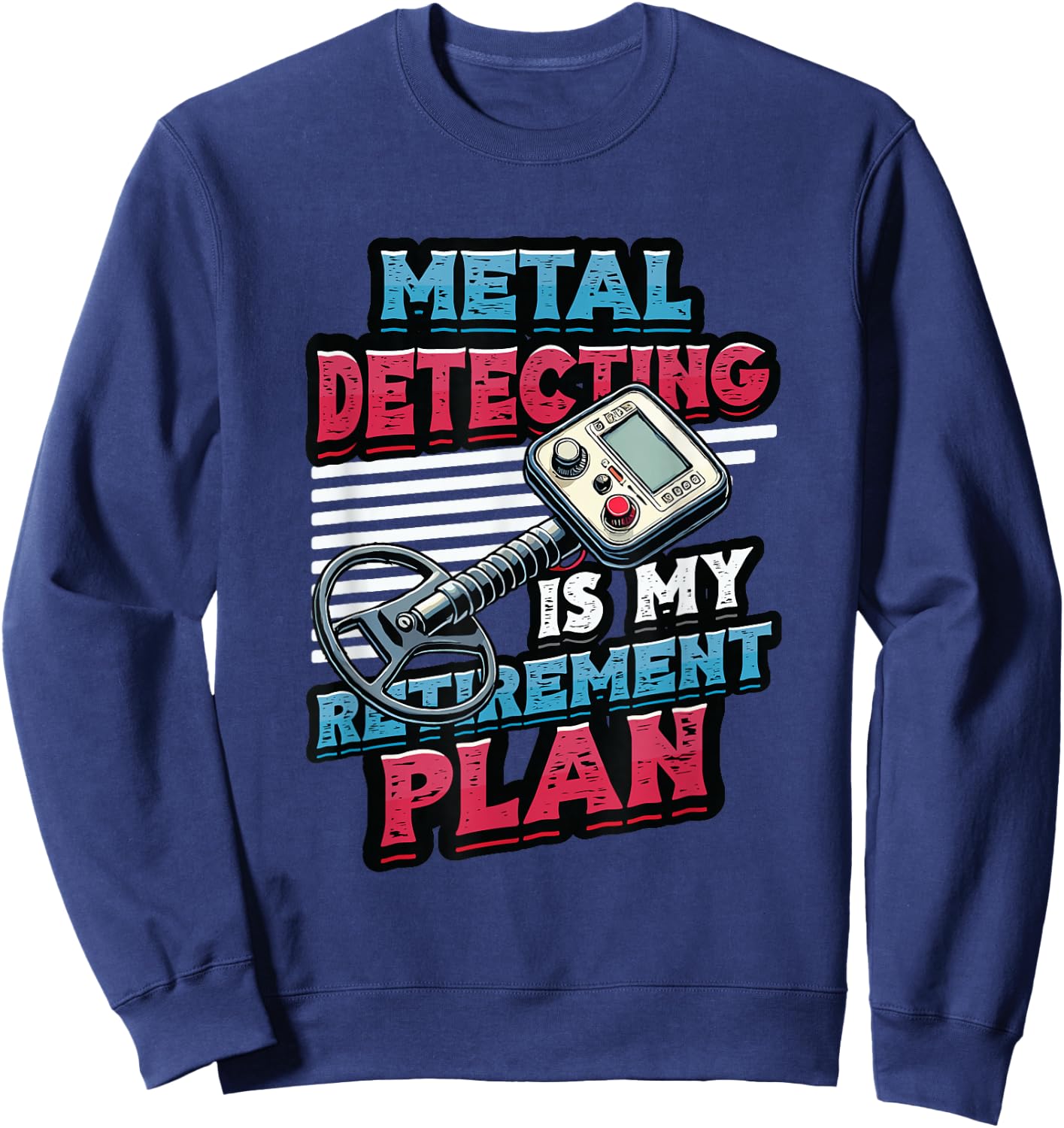 Metal Detecting Is My Retirement Plan Metal Detector Sweatshirt - Sweatshirt | Navy