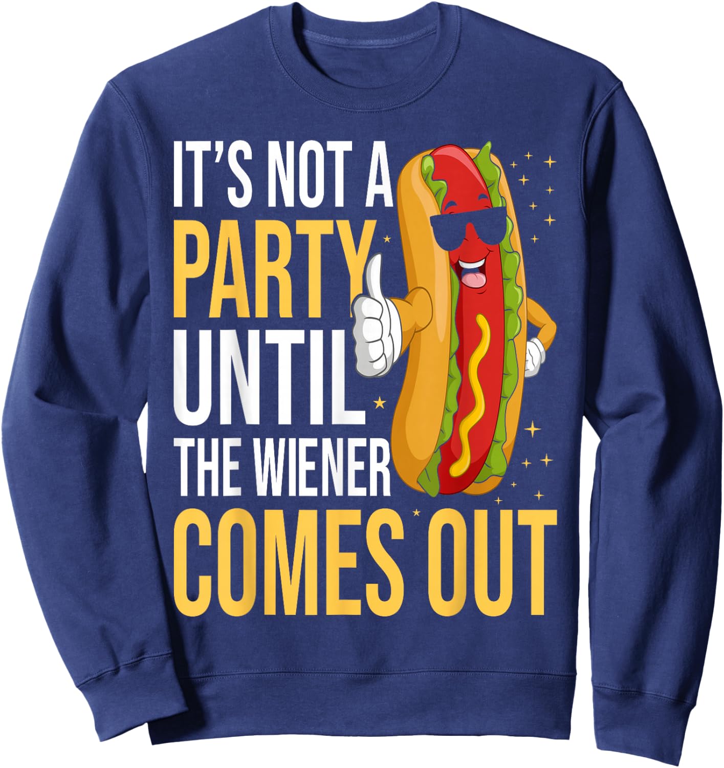 It's Not A Party Until The Wiener Comes Out - Funny Hot Dog Sweatshirt - Sweatshirt | Navy