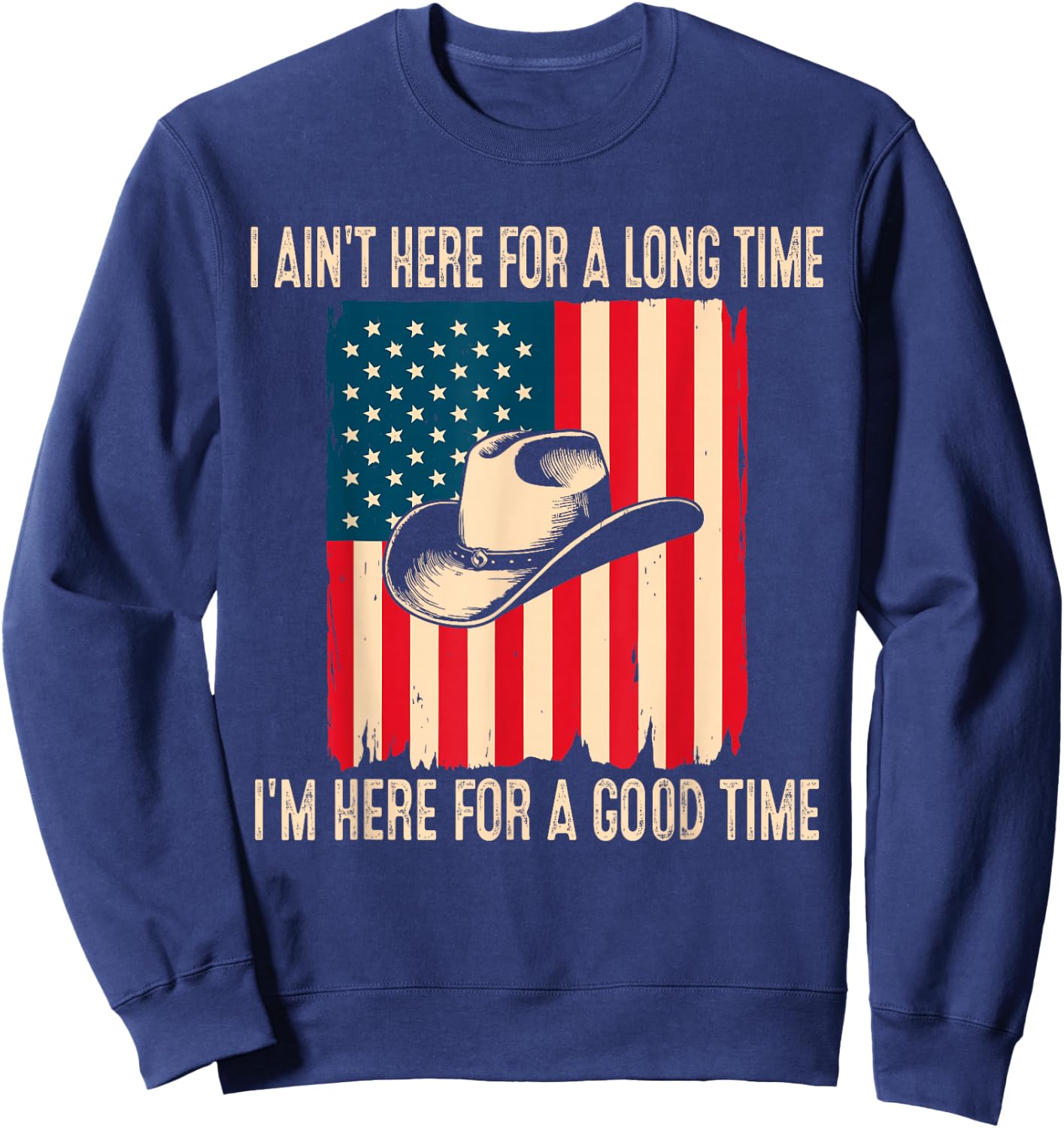 I Ain't Here for A Long Time I'm Here for A Good Time Sweatshirt - Sweatshirt | Navy