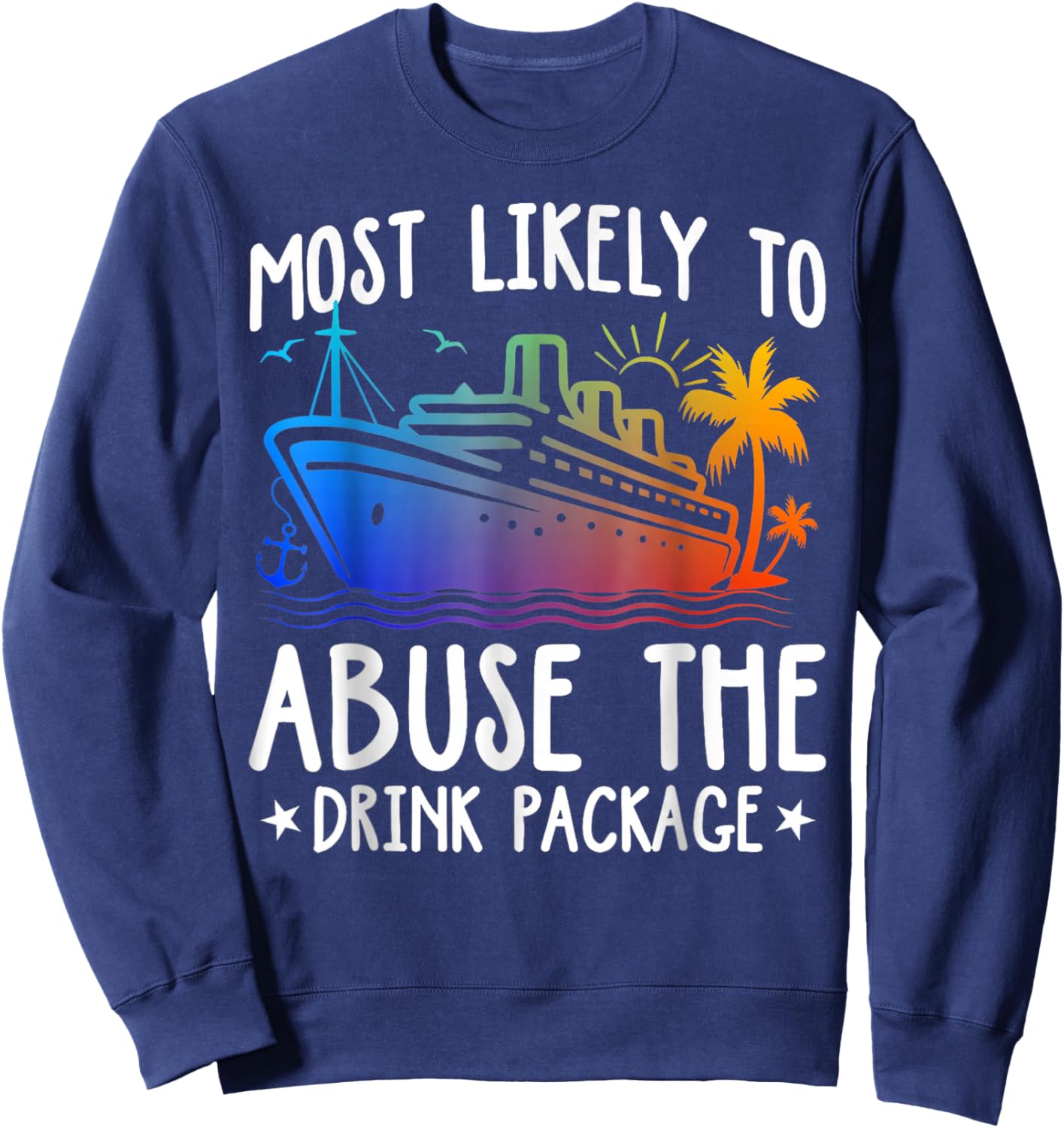 Most Likely To Abuse The Drink Package Funny Cruise Sweatshirt - Sweatshirt | Navy