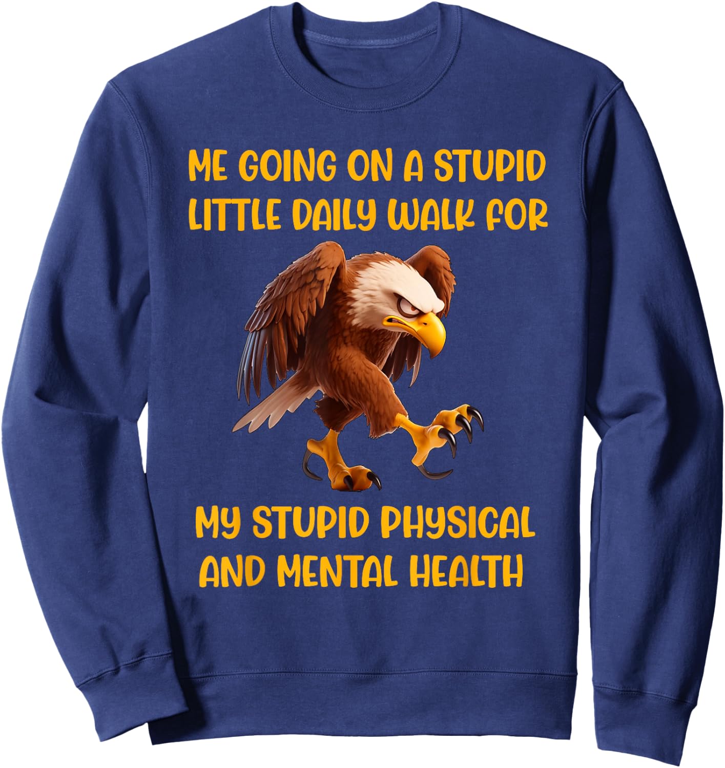 Stupid walk physical mental health fed up eagle sarcasm wry Sweatshirt - Sweatshirt | Navy