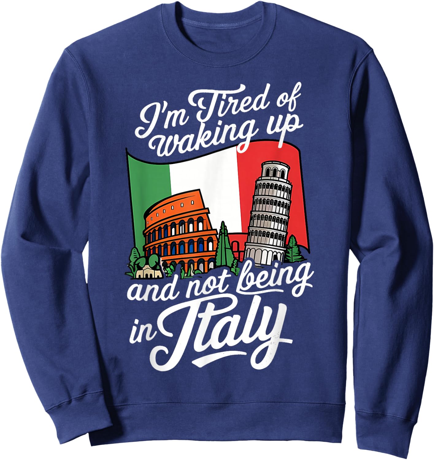 I'm Tired of Waking Up and Not Being in Italy Sweatshirt - Sweatshirt | Navy