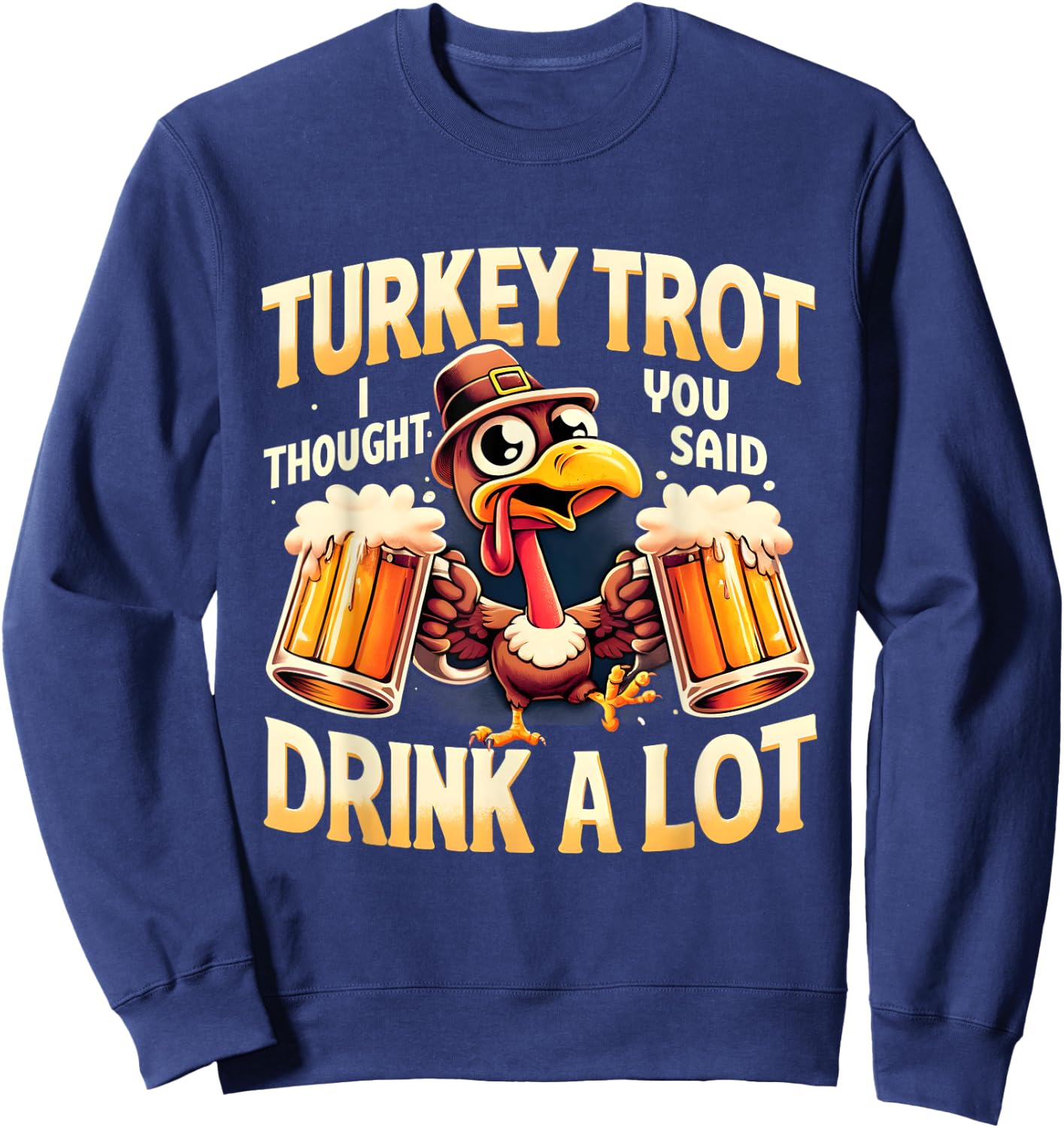 Turkey Trot I Thought You Said Drink A Lot Thanksgiving Day Sweatshirt - Sweatshirt | Navy
