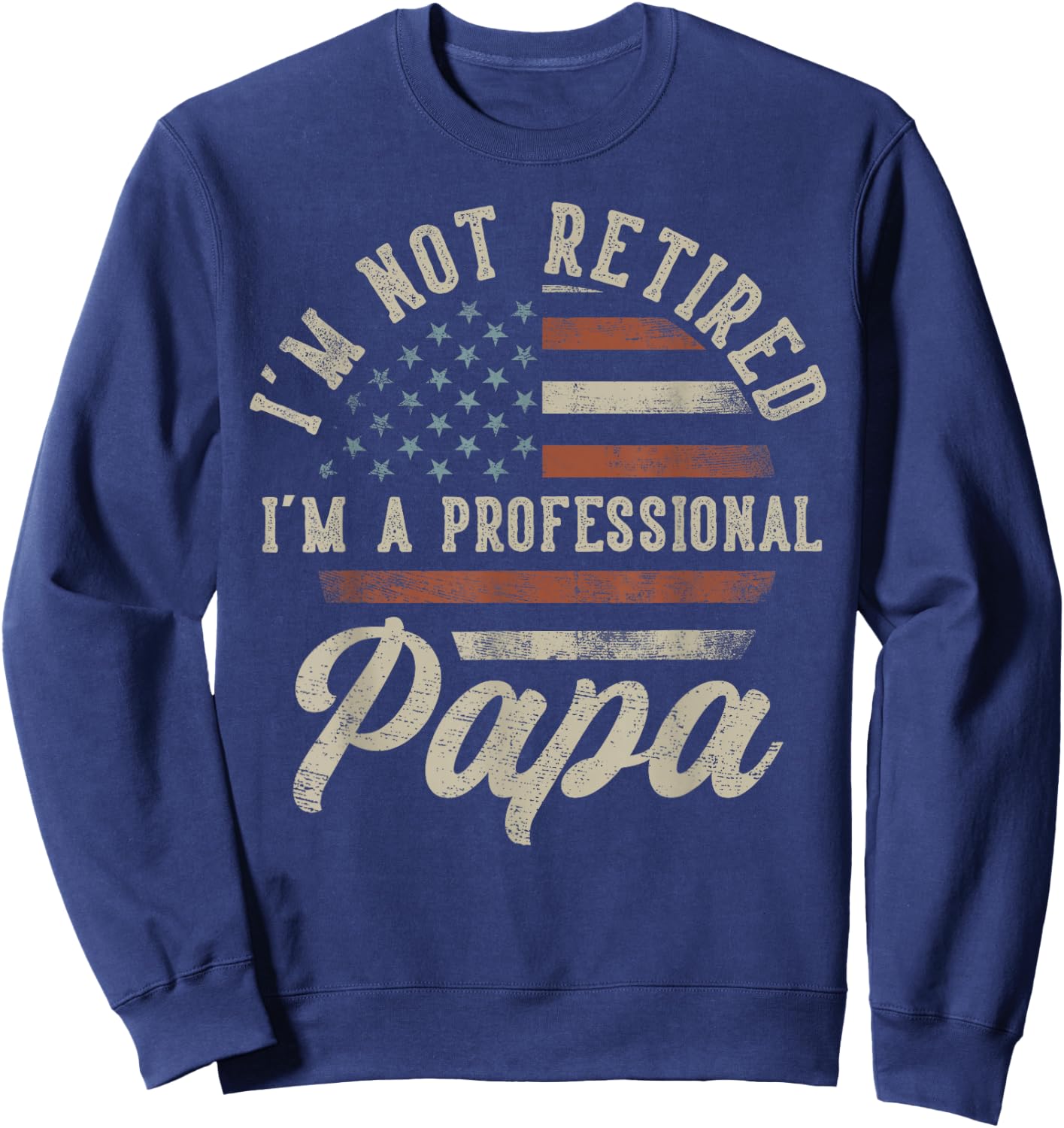 I'm Not Retired I'm A Professional Papa Funny Retirement Sweatshirt - Sweatshirt | Navy