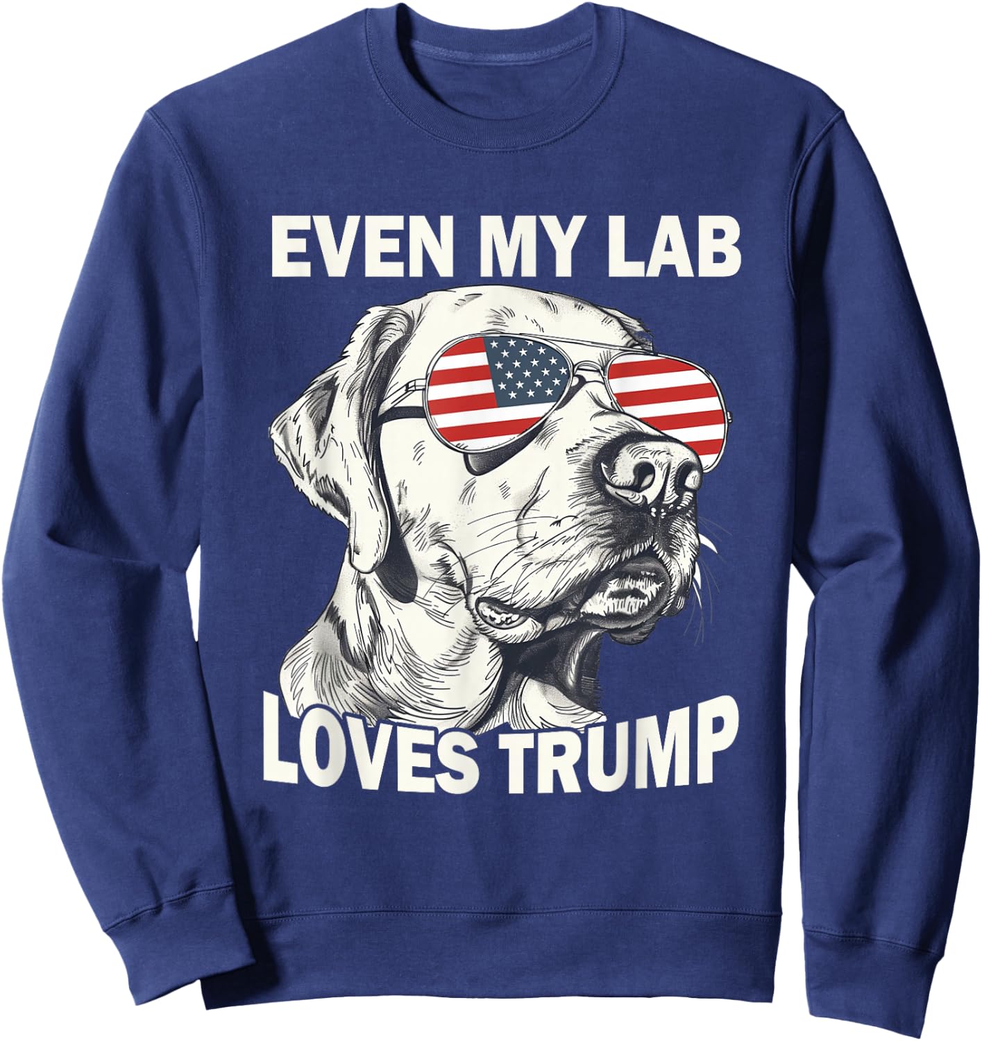Even My Lab Loves Trump, Trump Supporter Labrador Dog Lover Men Women Sweatshirt - Sweatshirt | Navy