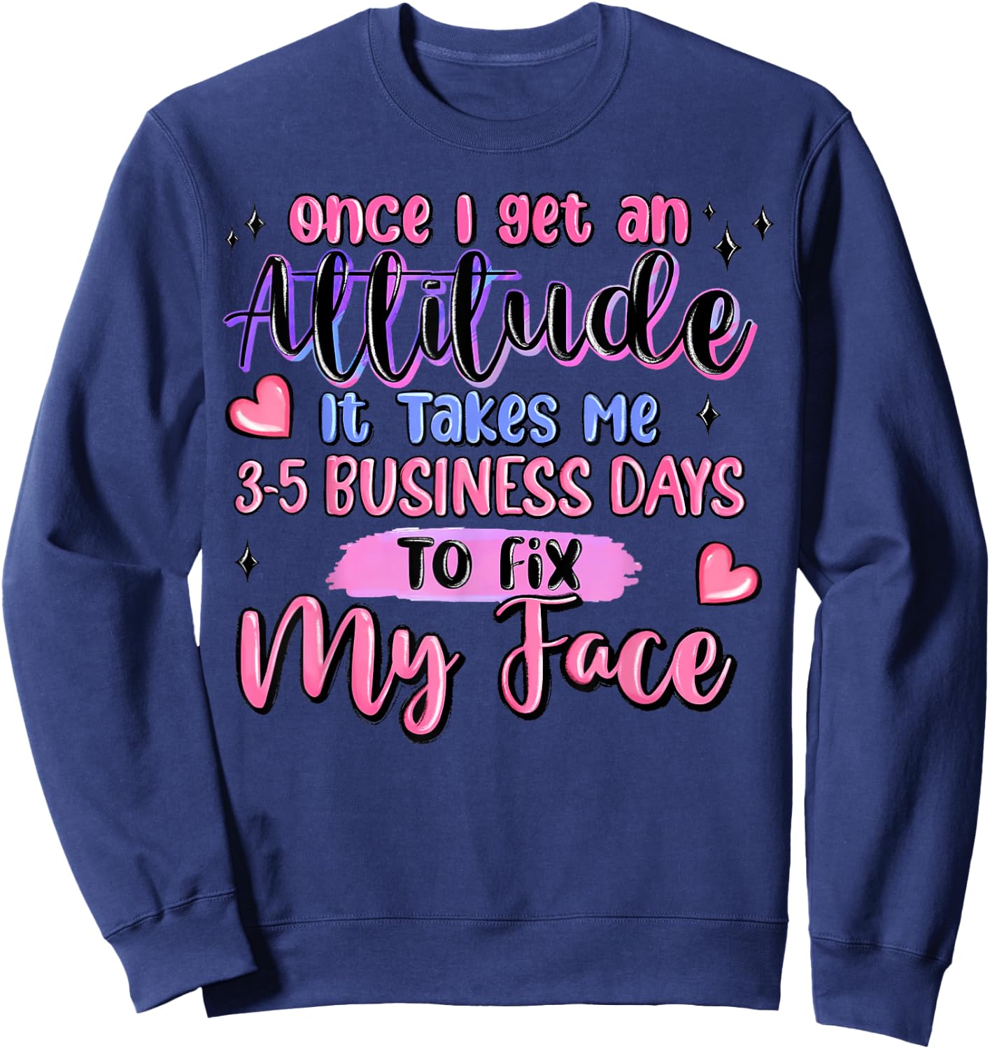 Once I Get an Attitude It Takes Me 3-5 Business Days to Fix Sweatshirt - Sweatshirt | Navy
