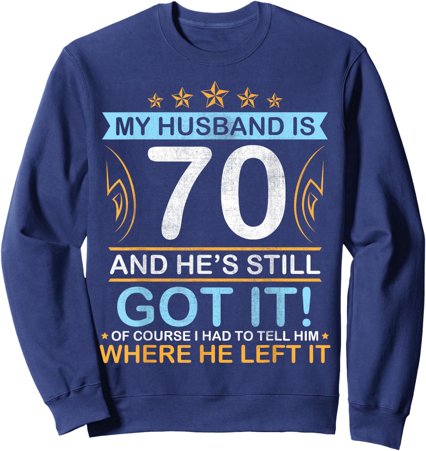 Happy Birthday My Husband Is 70 Years And He's Still Got It Sweatshirt - Sweatshirt | Navy