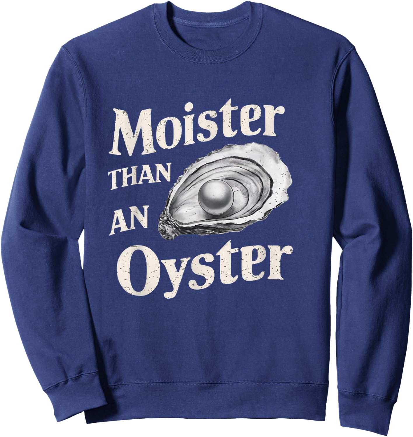 Moisture Than An Oyster, Funny Shellfish Shuck Men Women Sweatshirt - Sweatshirt | Navy