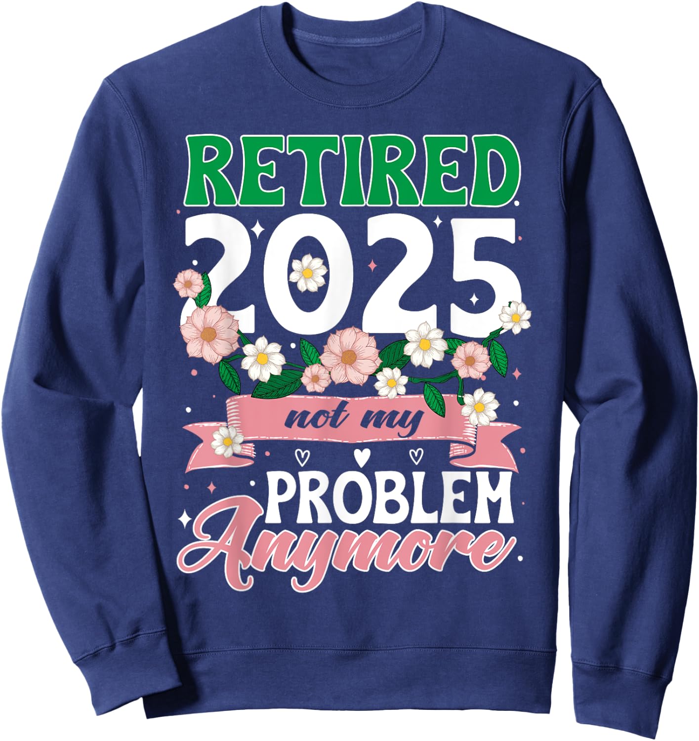 Happy Retirement 2025 Retired 2025 Not My Problem Anymore Sweatshirt - Sweatshirt | Navy