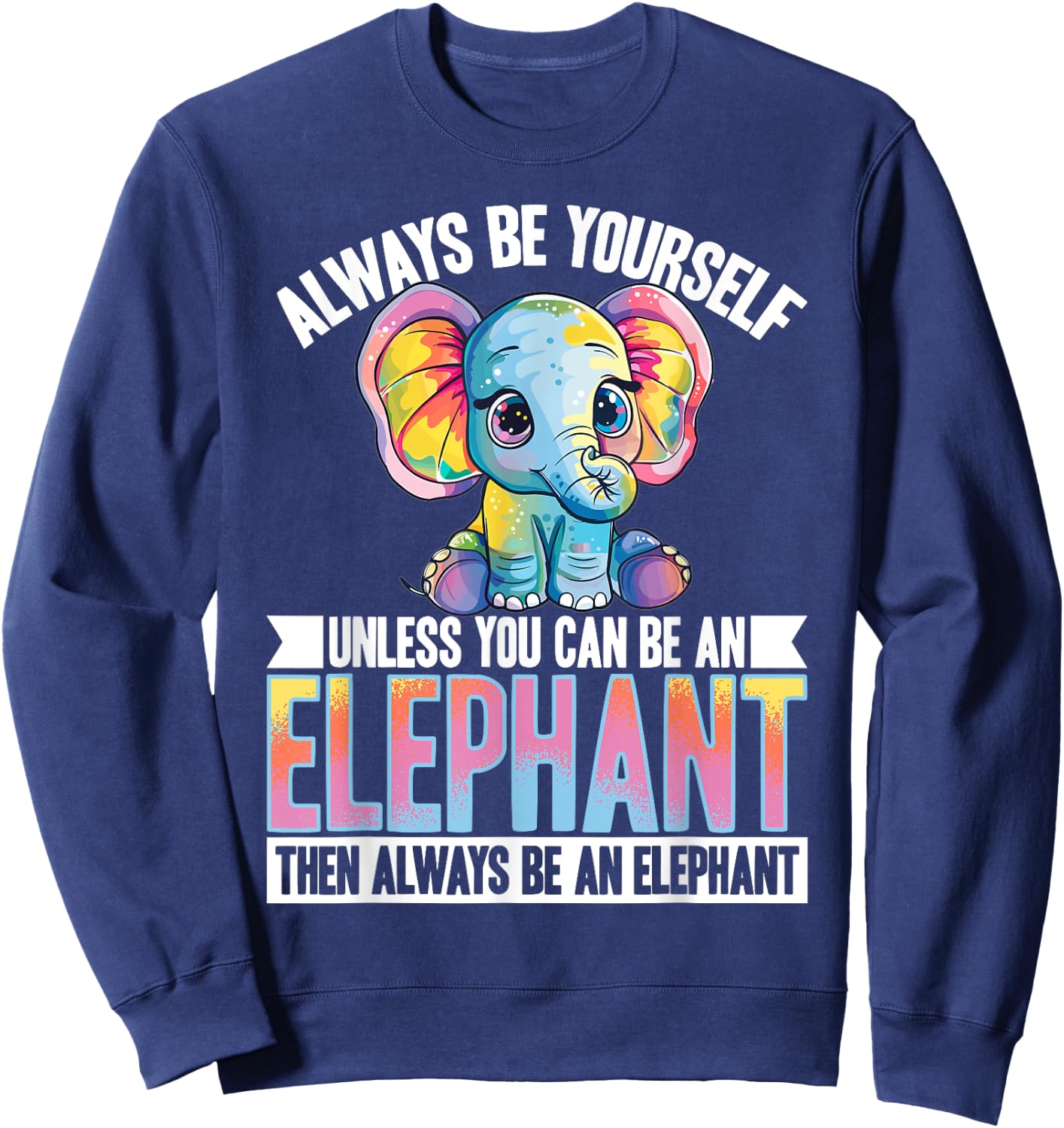 Funny Elephant Animal Always Be Yourself Unless You Can Be A Sweatshirt - Sweatshirt | Navy