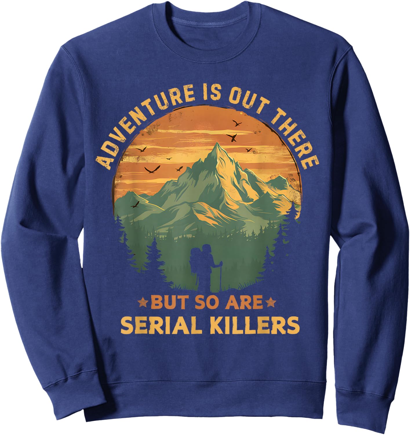 Adventure Is Out There But So Are Serial Killers Funny Joke Sweatshirt - Sweatshirt | Navy