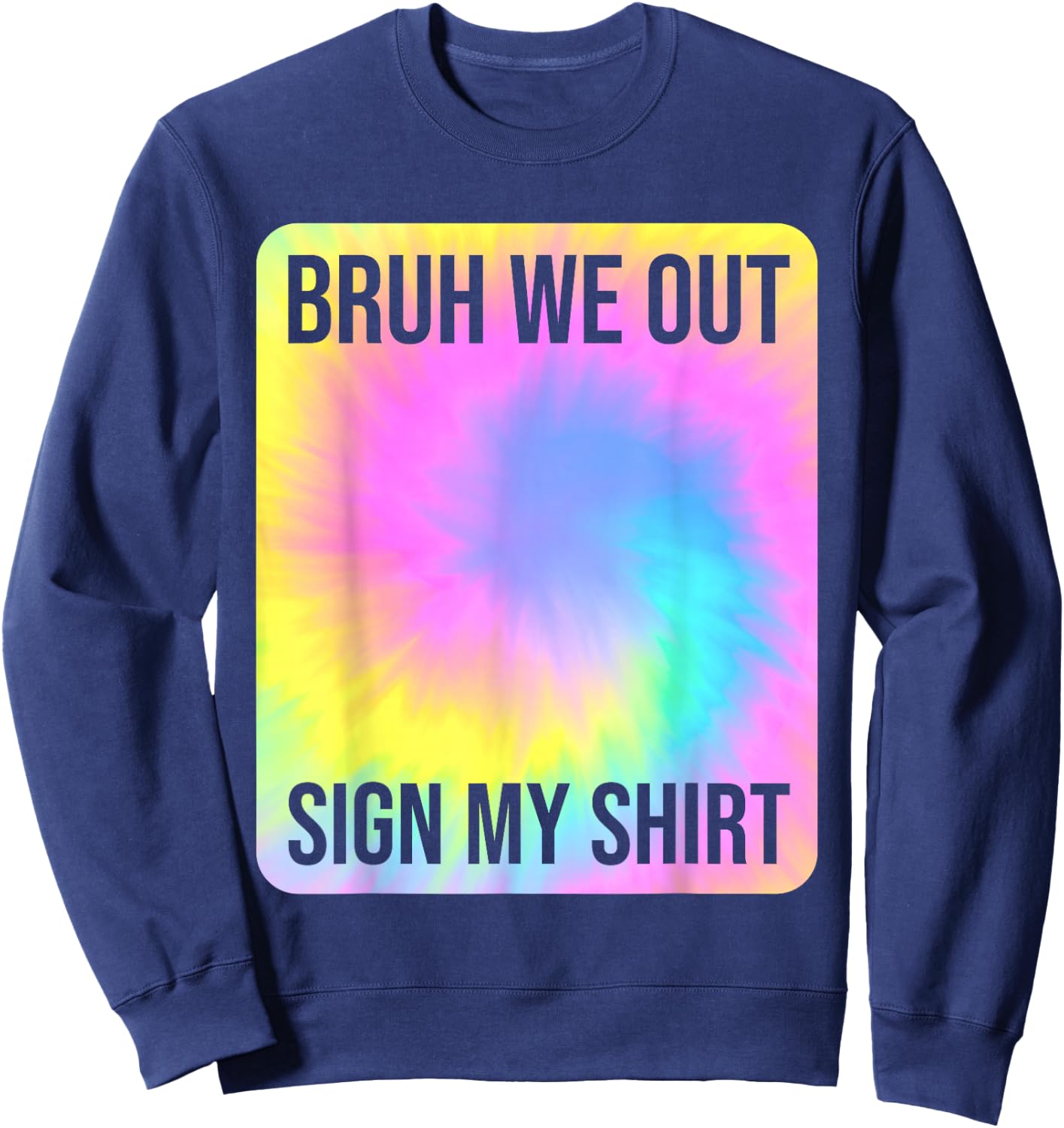 Tie Dye Bruh We Out Sign My Shirt Teacher Summer Break Sweatshirt - Sweatshirt | Navy