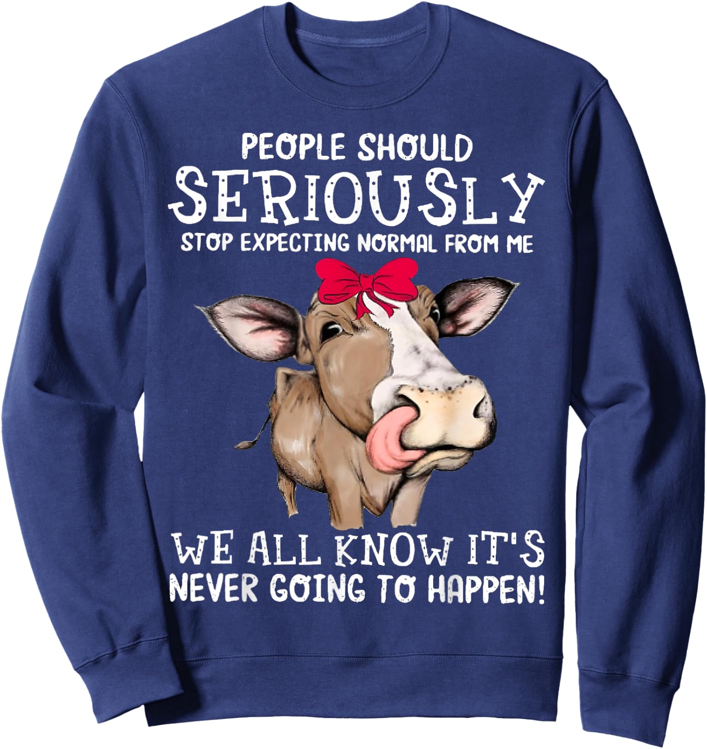 Cow People Should Seriously Stop Expecting Normal From Me Sweatshirt - Sweatshirt | Navy