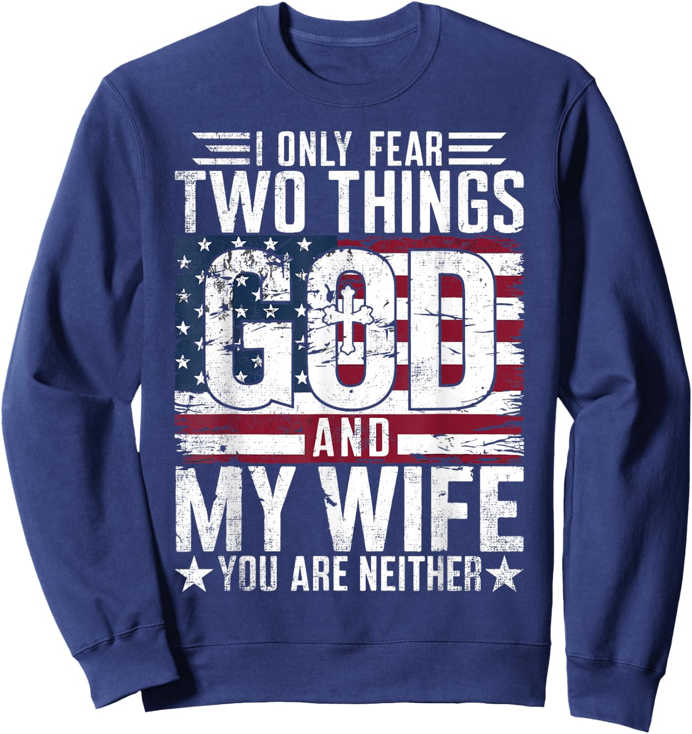 I Only Fear Two Things God and My Wife You Are Neither USA Sweatshirt - Sweatshirt | Navy