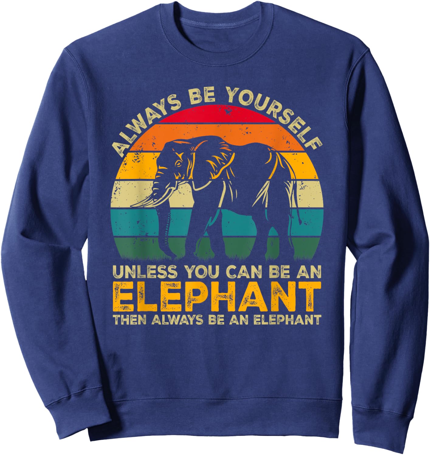 Always Be Yourself Unless You Can Be An Elephant Sweatshirt - Sweatshirt | Navy