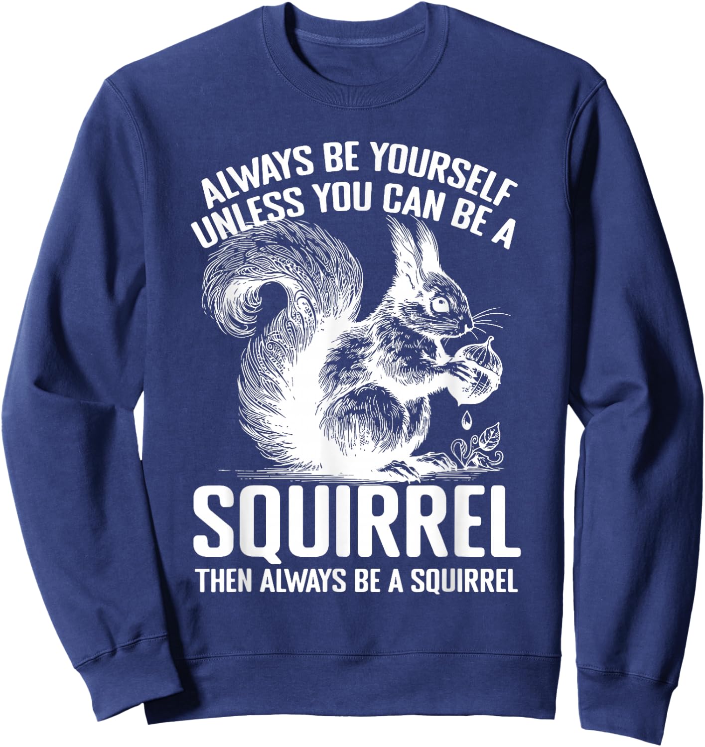 Always Be Yourself Unless You Can Be A Squirrel Sweatshirt - Sweatshirt | Navy