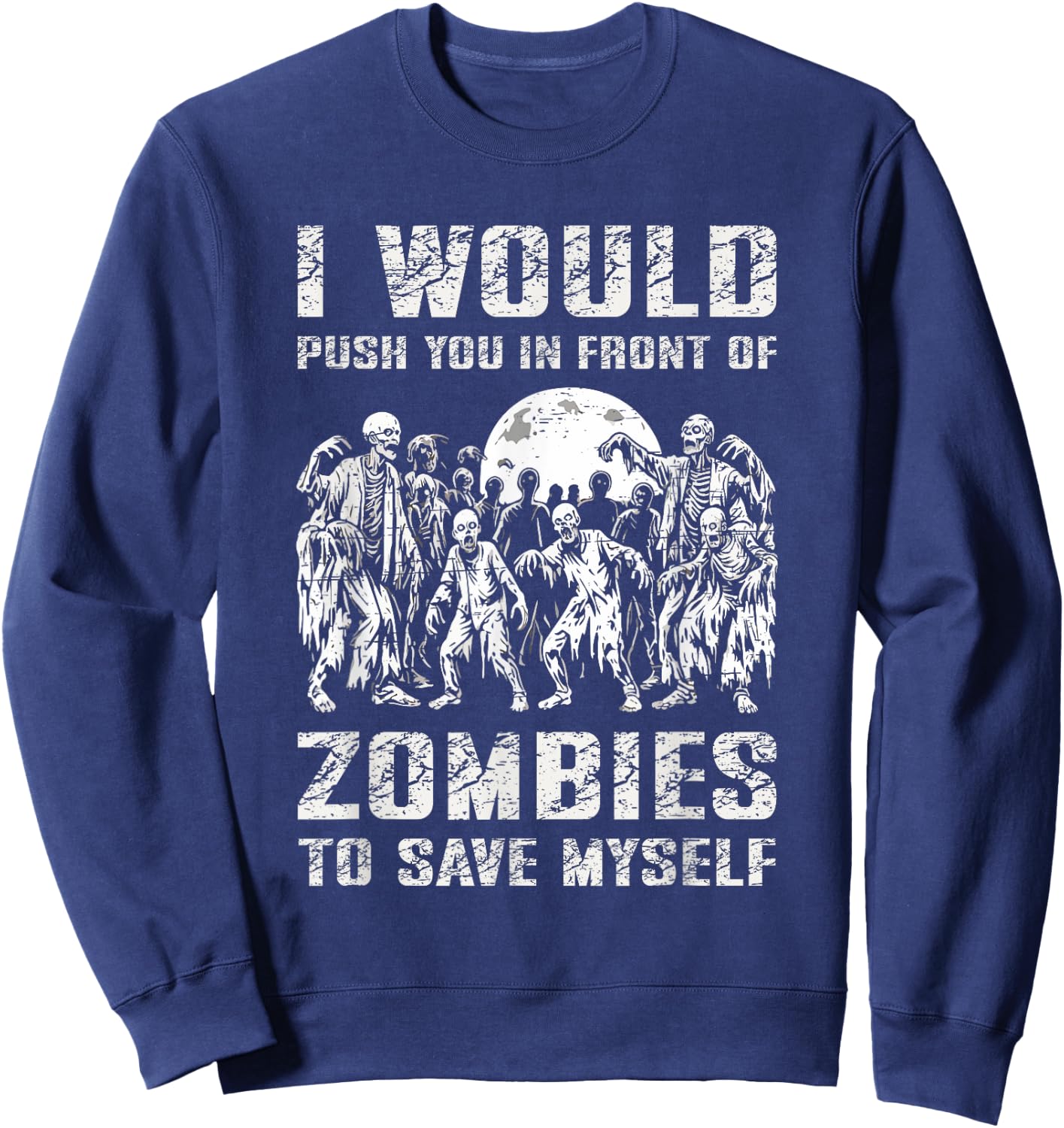 I Would Push You In Front of Zombies To Save Myself Sweatshirt - Sweatshirt | Navy
