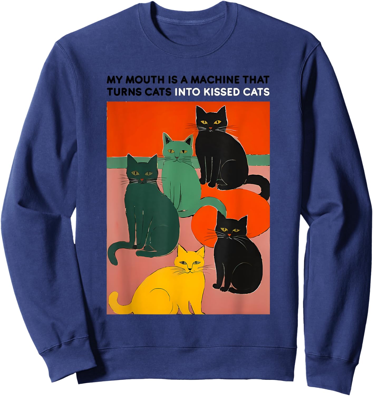 MY MOUTH IS A MACHINE THAT TURNS CATS INTO funny design Sweatshirt - Sweatshirt | Navy