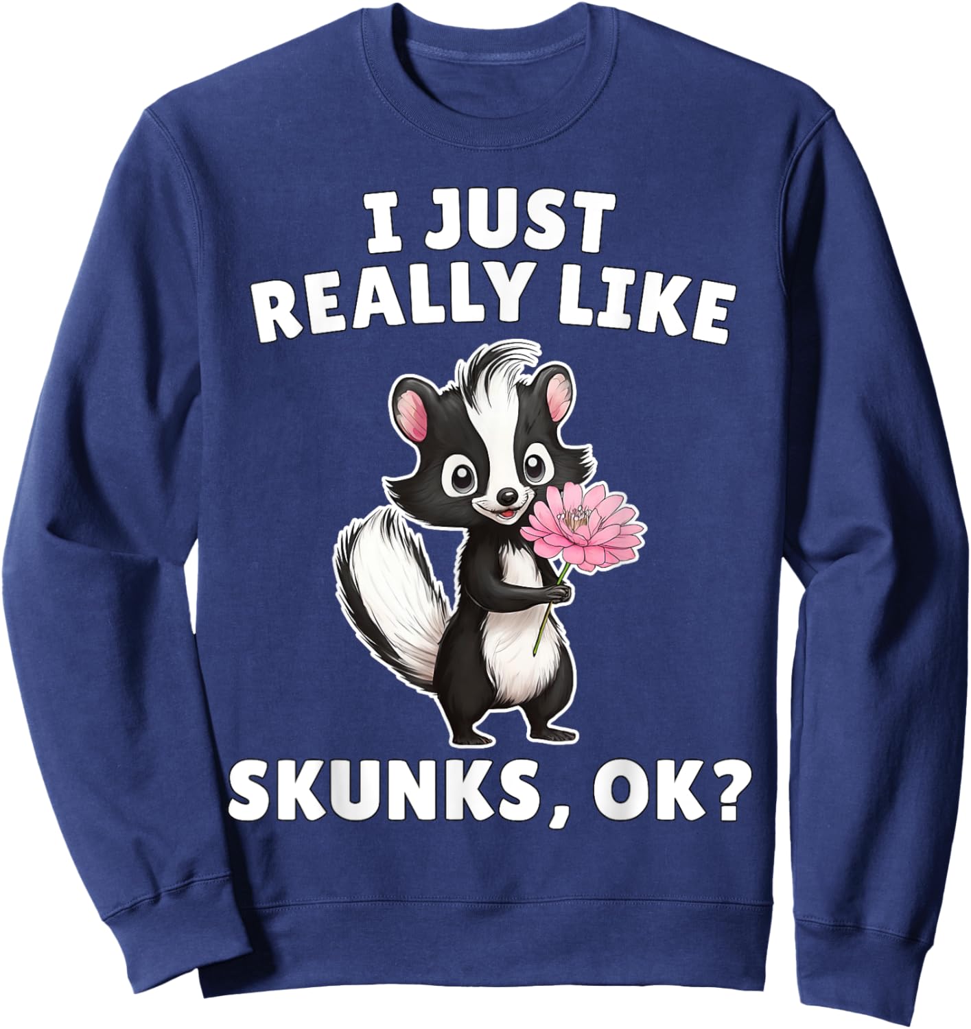 I Just Really Like Skunks Ok? - Cute Skunk Animal Lover Sweatshirt - Sweatshirt | Navy