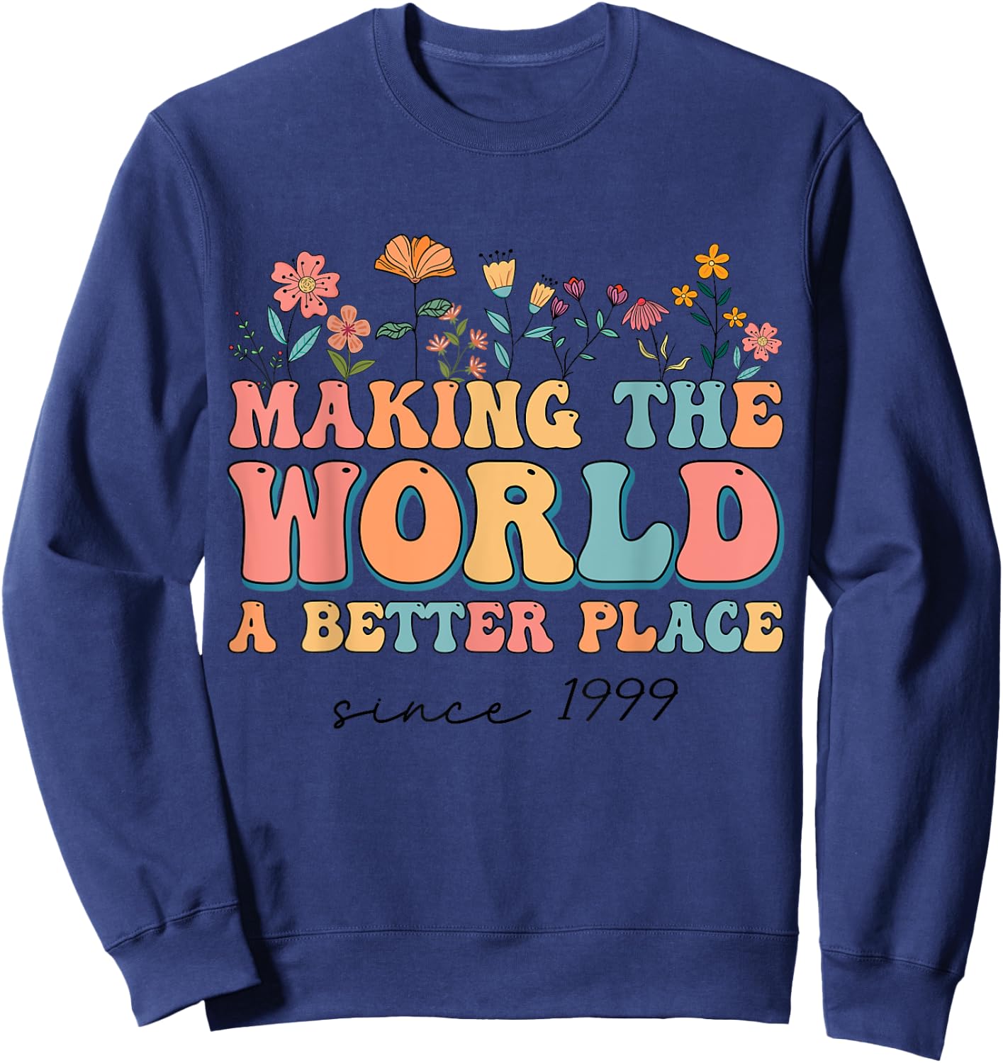 25th Birthday Making The World A Better Place Since 1999 Sweatshirt - Sweatshirt | Navy