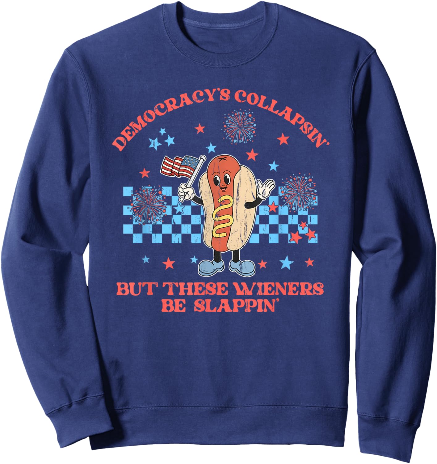 Democracy's Collapsing But These Wieners Be Slapping Sweatshirt - Sweatshirt | Navy