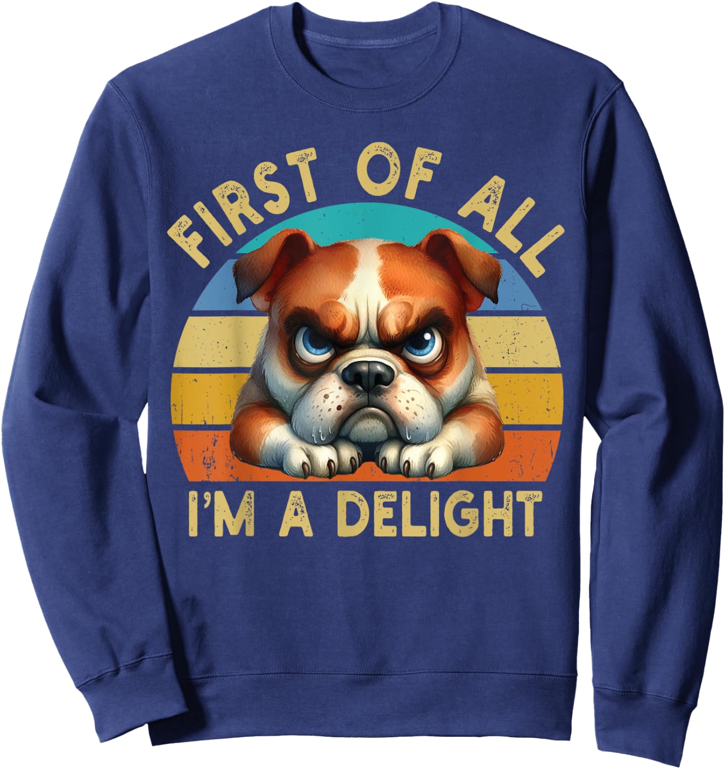 First Of All I'm A Delight Angry Funny Dog Lover Retro Sweatshirt - Sweatshirt | Navy