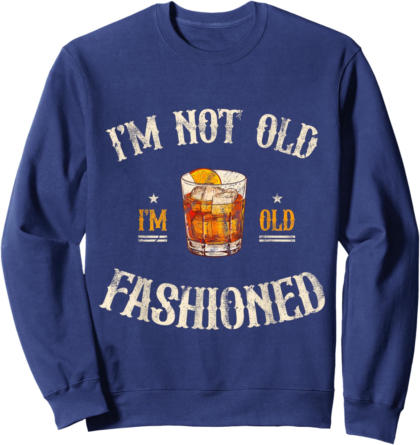 I'm Not Old I'm Old Fashioned Classic Whiskey Lover Vintage Sweatshirt - Sweatshirt | Navy