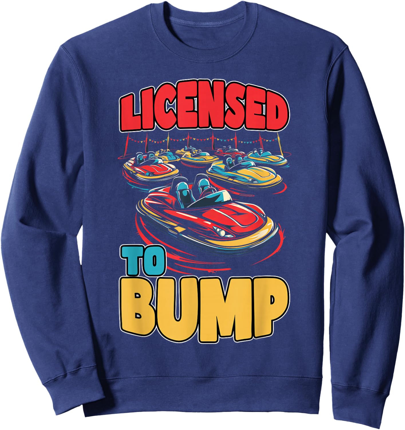 Licensed To Bump Amusement Enthusiast Ride Seeker Sweatshirt - Sweatshirt | Navy