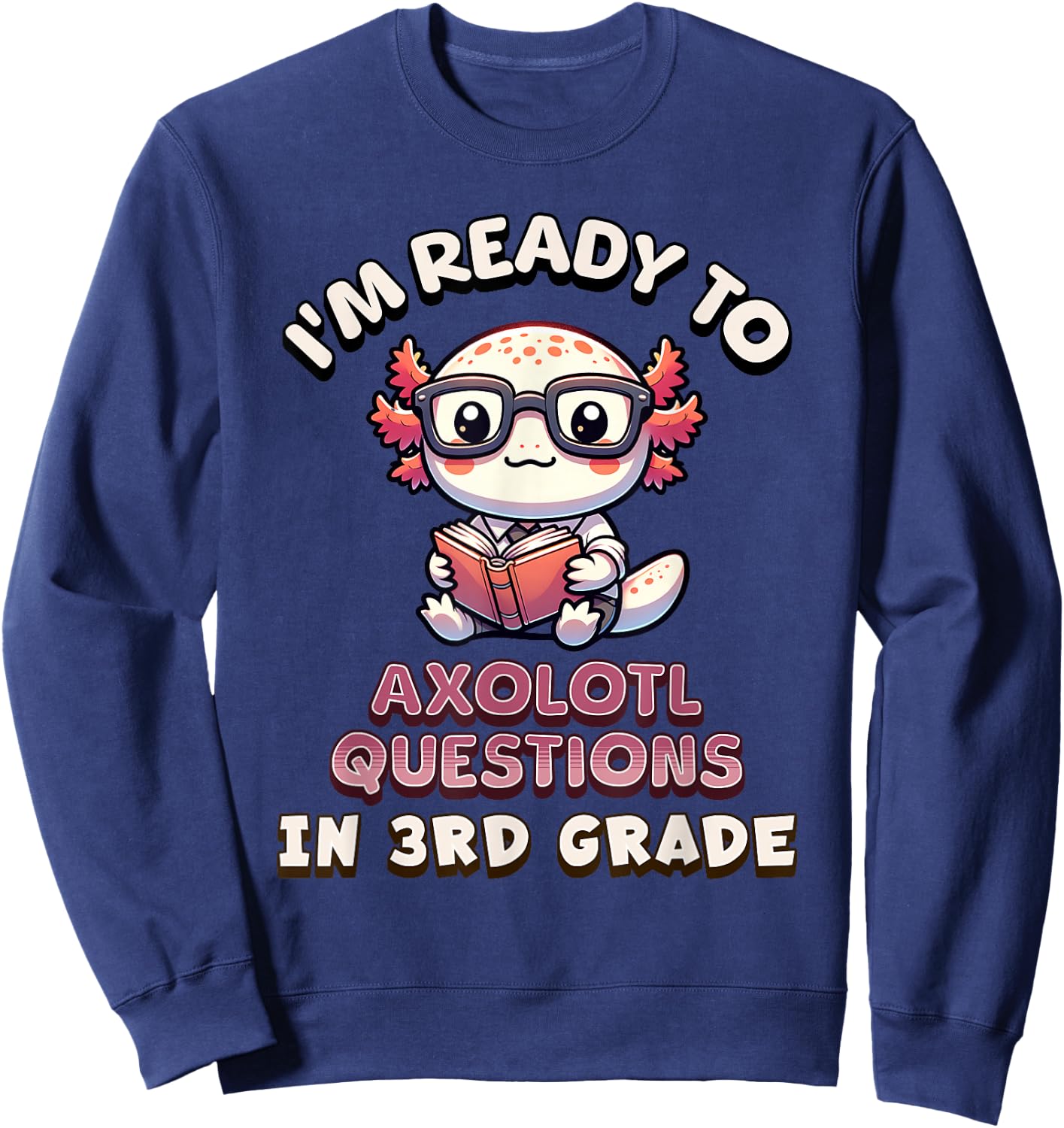 I'm Ready for 3rd Grade Axolotl Questions Funny 3rd Grade Sweatshirt - Sweatshirt | Navy