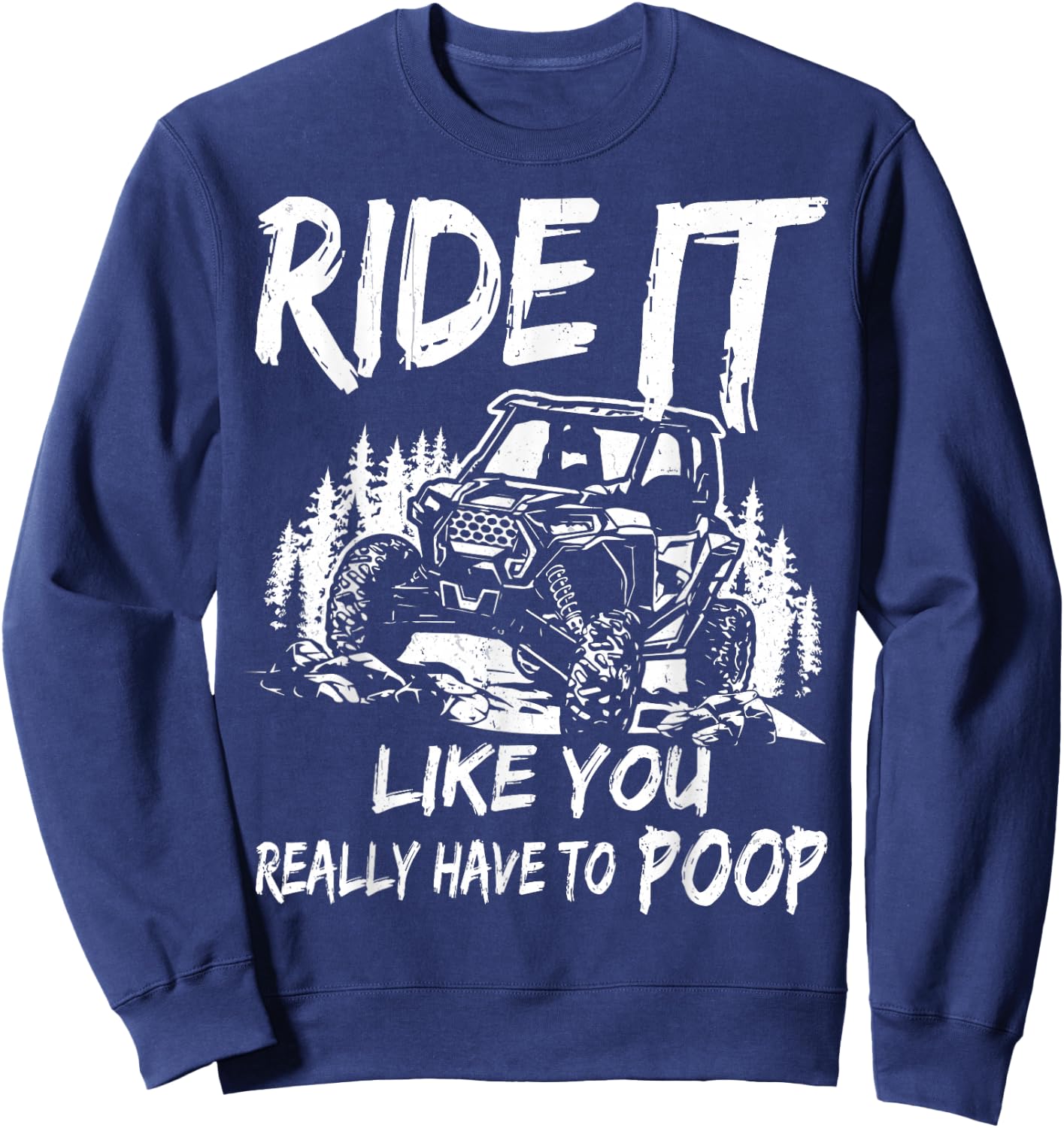 SXS UTV Ride It Like You Have to Poop Sweatshirt - Sweatshirt | Navy