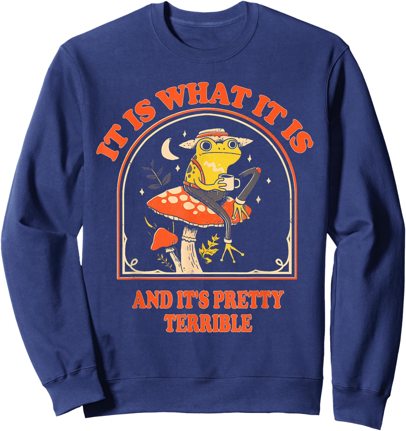It Is What It Is And It's Pretty Terrible Funny design Sweatshirt - Sweatshirt | Navy