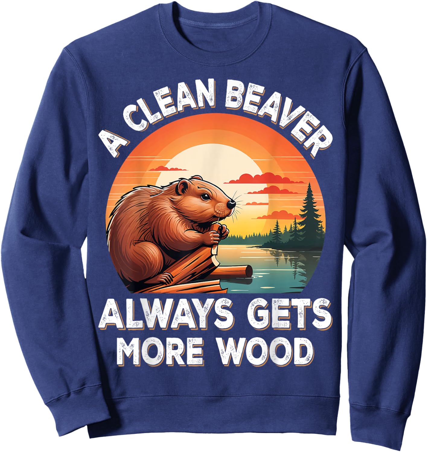 A Clean Beaver Always Gets More Wood Sarcastic Jokes Saying Sweatshirt - Sweatshirt | Navy
