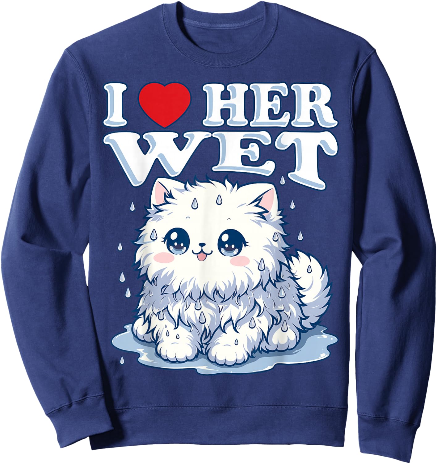 I Love Her Wet Cat (or Pussy) Cute Humorous Sweatshirt - Sweatshirt | Navy