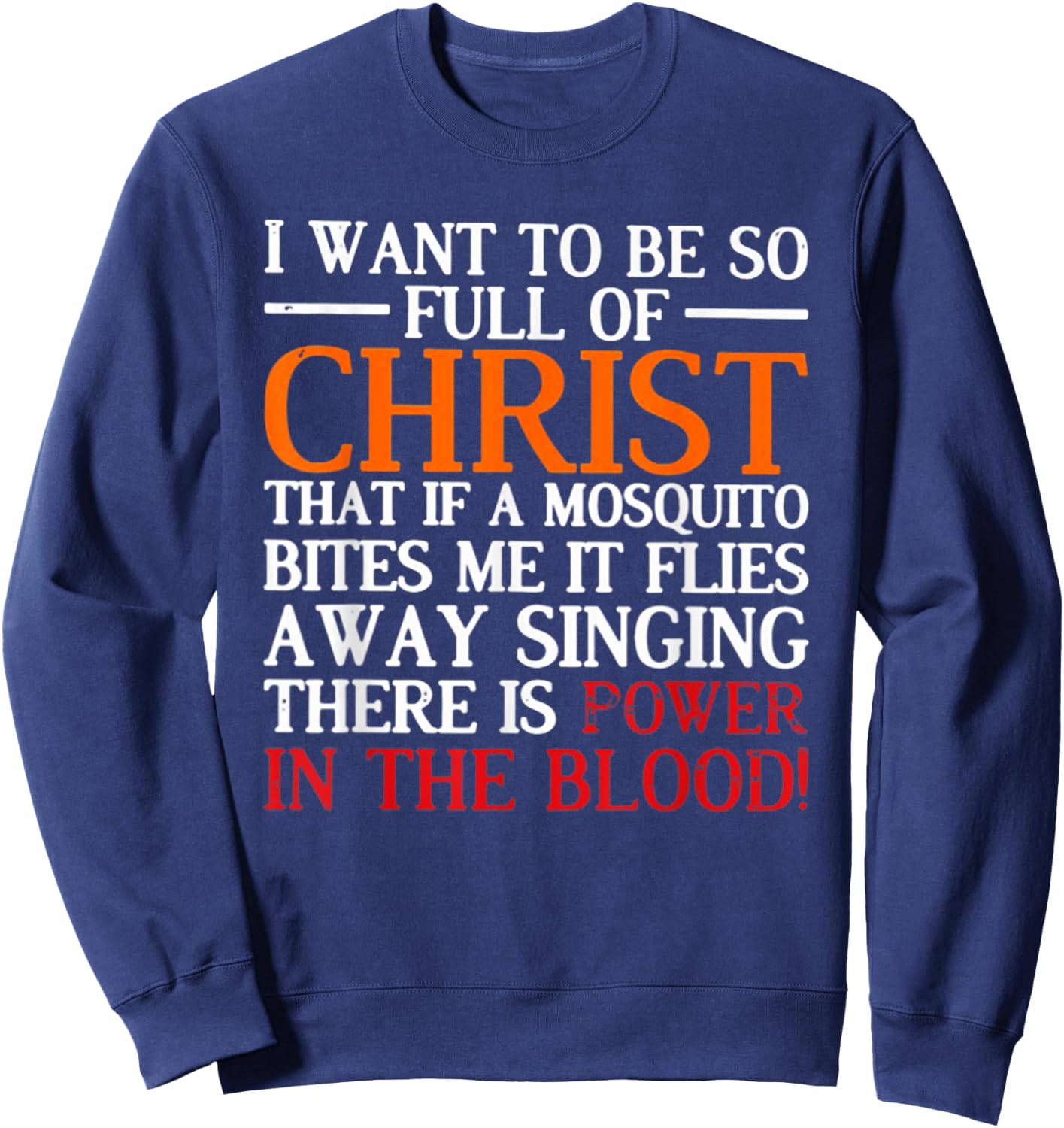 I Want To Be So Full Of Christ That If A Mosquito Bites Me Sweatshirt - Sweatshirt | Navy