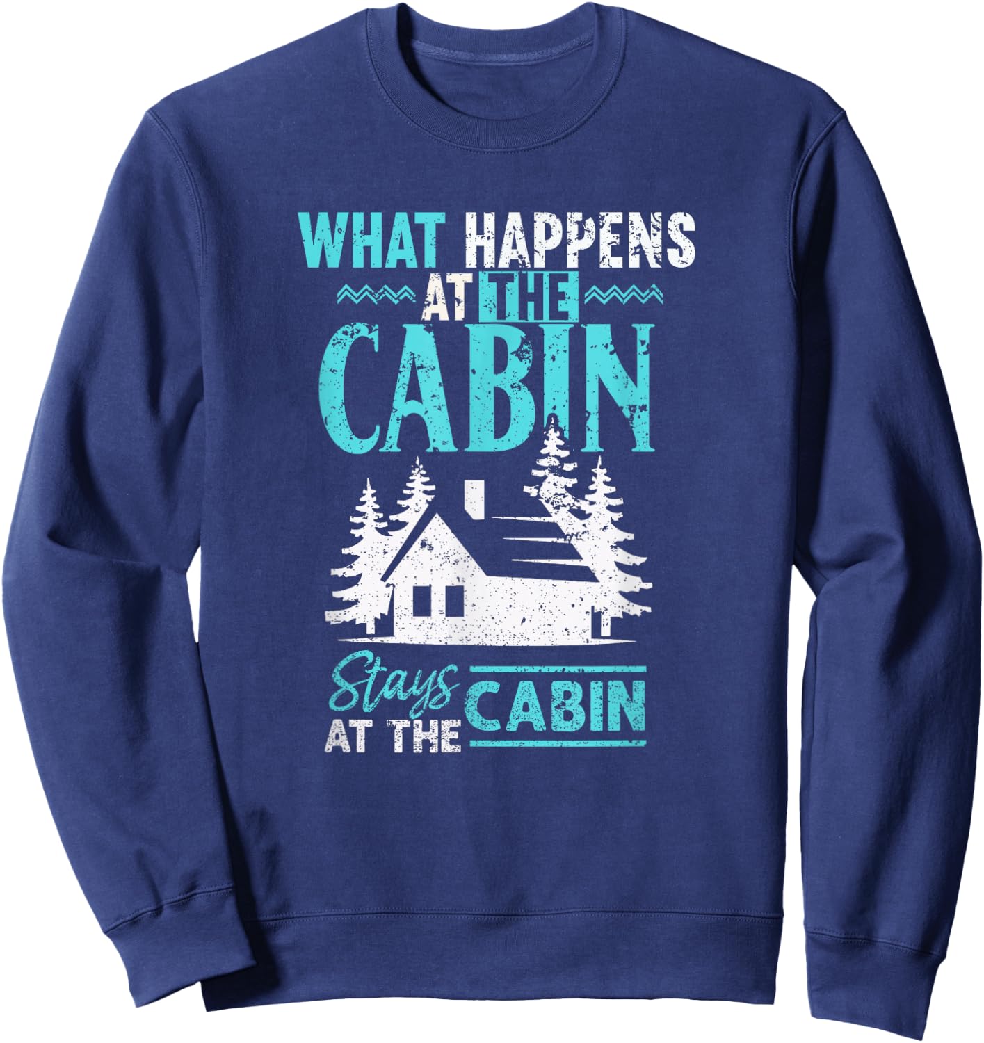 What Happens at The Cabin Stays in The Cabin Sweatshirt - Sweatshirt | Navy