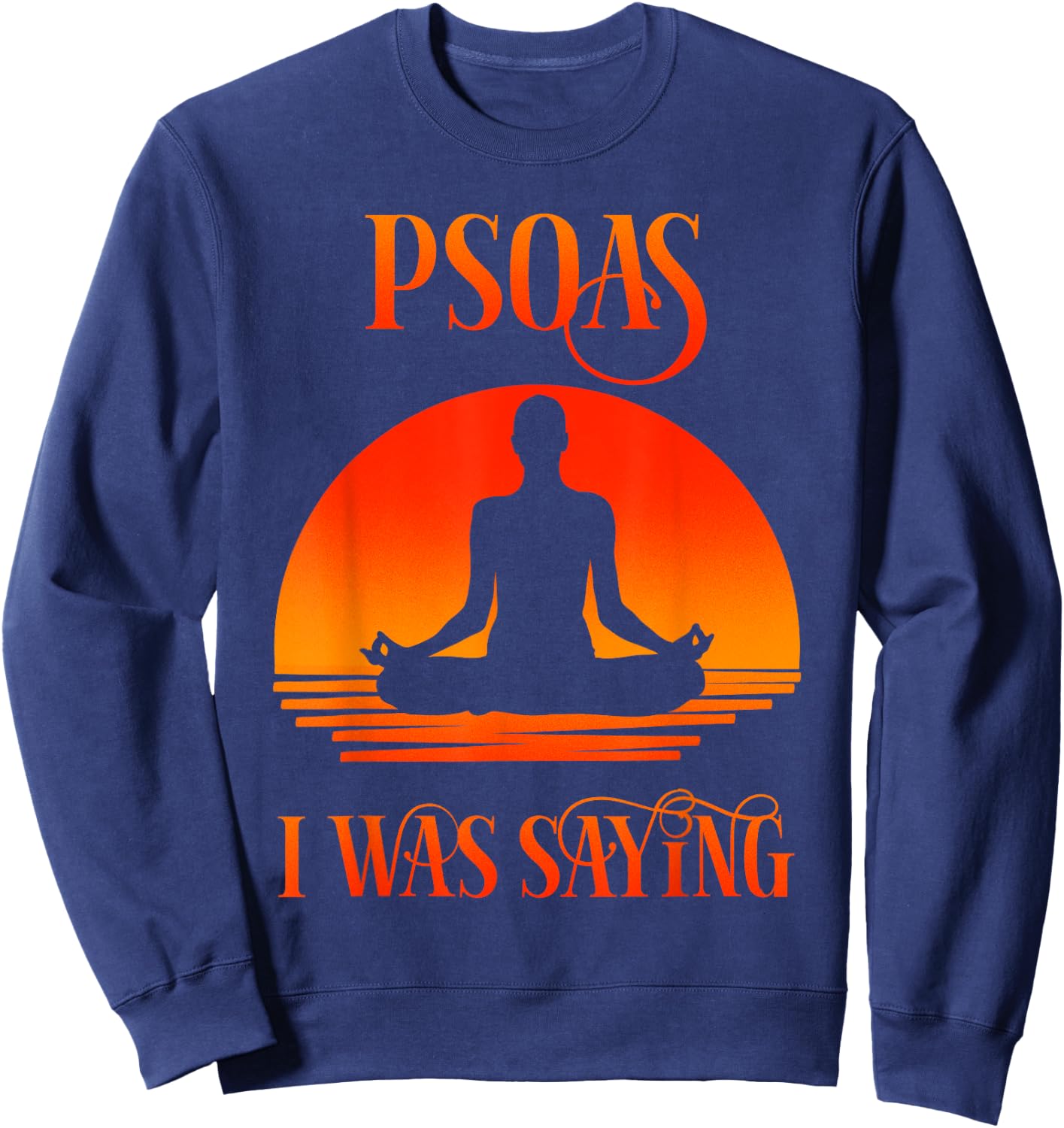 Psoas I Was Saying Physical Therapist Medical Yoga Back Gift Sweatshirt - Sweatshirt | Navy