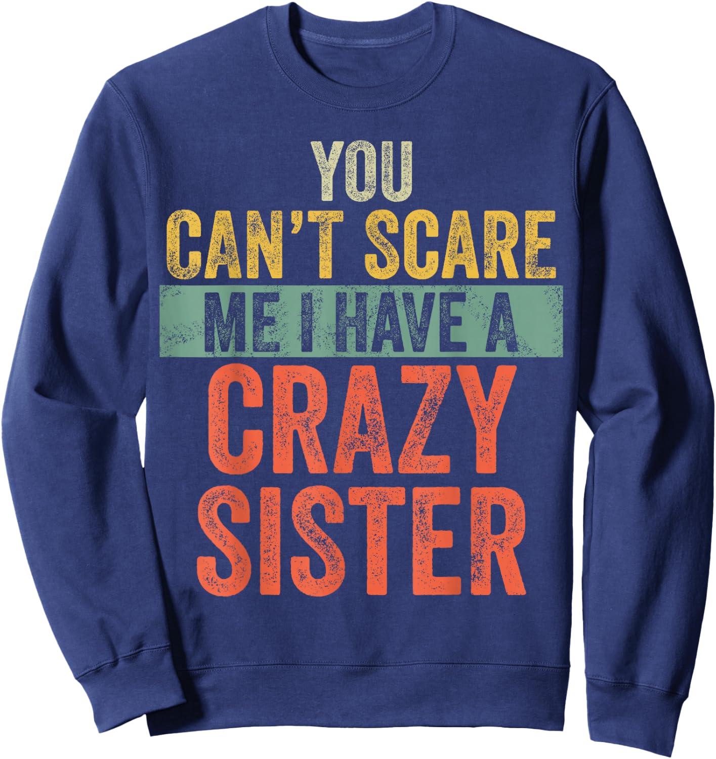 You Can't Scare Me I Have A Crazy Sister Funny Brother Joke Sweatshirt - Sweatshirt | Navy