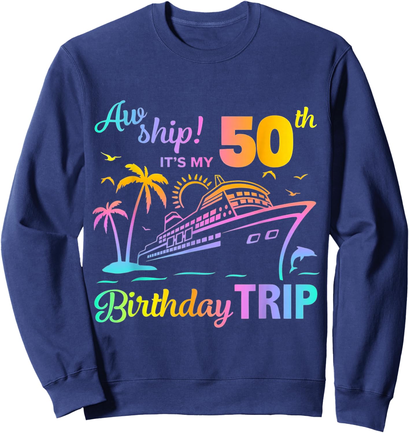 Aw Ship It’s My 50th Birthday Trip Sweatshirt - Sweatshirt | Navy